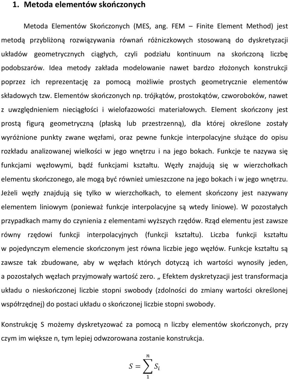 podobszarów. Idea metody zakłada modelowanie nawet bardzo złożonych konstrukcji poprzez ich reprezentację za pomocą możliwie prostych geometrycznie elementów składowych tzw. Elementów skończonych np.