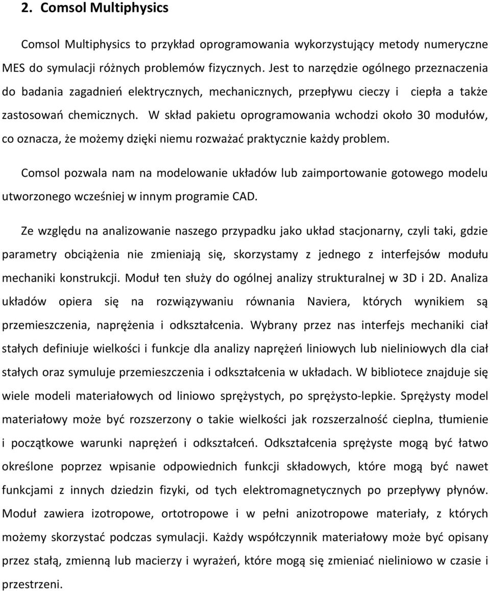 W skład pakietu oprogramowania wchodzi około 30 modułów, co oznacza, że możemy dzięki niemu rozważać praktycznie każdy problem.