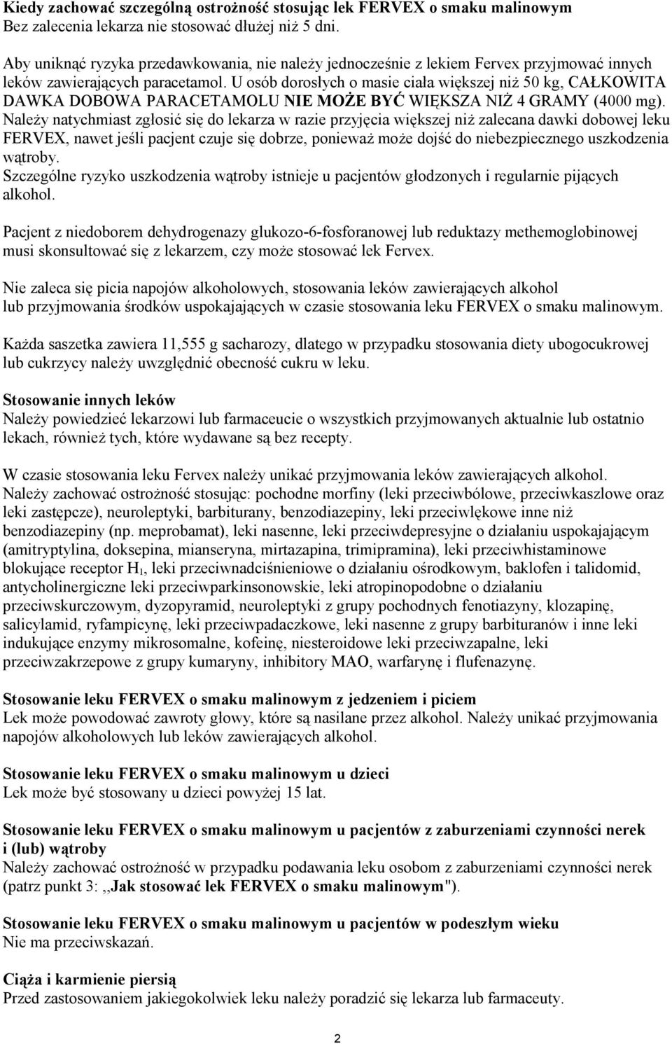 U osób dorosłych o masie ciała większej niż 50 kg, CAŁKOWITA DAWKA DOBOWA PARACETAMOLU NIE MOŻE BYĆ WIĘKSZA NIŻ 4 GRAMY (4000 mg).