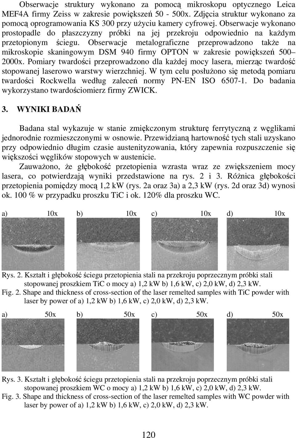 Obserwacje metalograficzne przeprowadzono take na mikroskopie skaningowym DSM 940 firmy OPTON w zakresie powiksze 500 2000x.