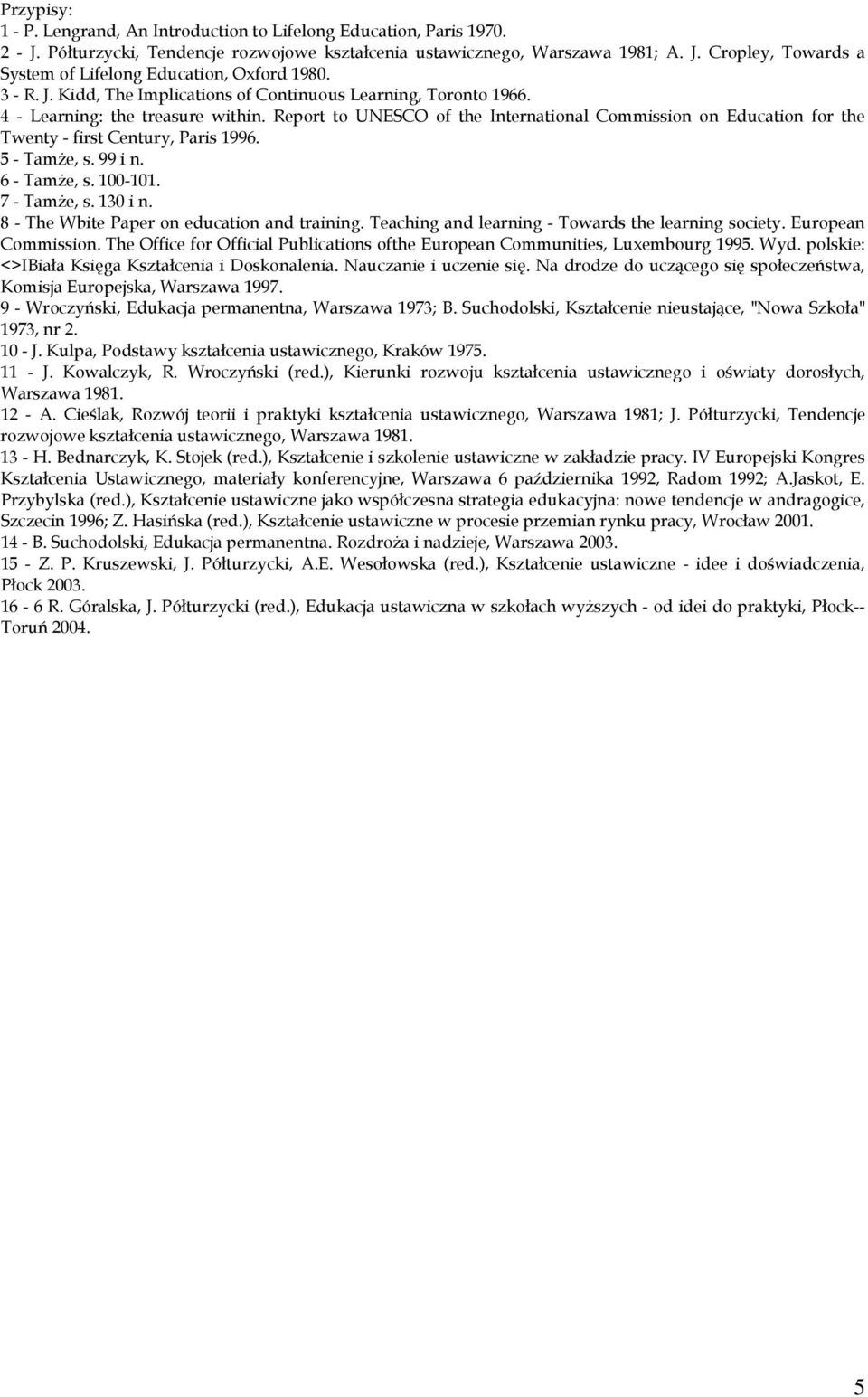 Report to UNESCO of the International Commission on Education for the Twenty - first Century, Paris 1996. 5 - Tamże, s. 99 i n. 6 - Tamże, s. 100-101. 7 - Tamże, s. 130 i n.