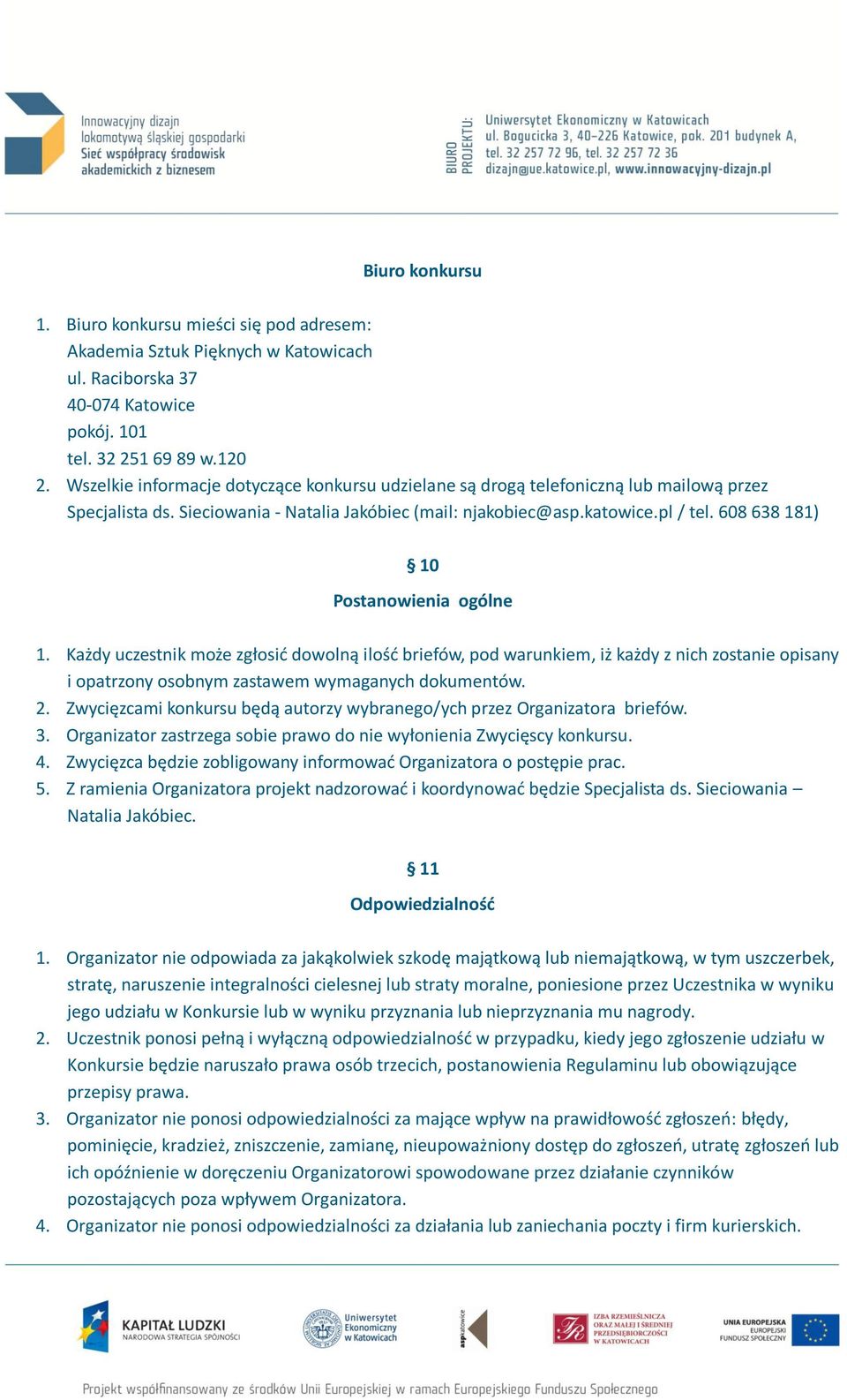 608 638 181) 10 Postanowienia ogólne 1. Każdy uczestnik może zgłosić dowolną ilość briefów, pod warunkiem, iż każdy z nich zostanie opisany i opatrzony osobnym zastawem wymaganych dokumentów. 2.