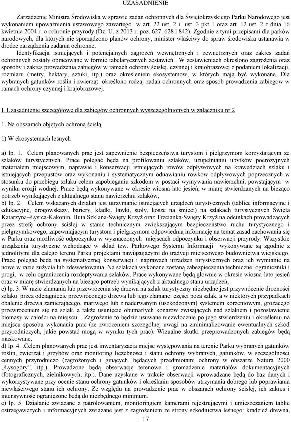 Zgodnie z tymi przepisami dla parków narodowych, dla których nie sporządzono planów ochrony, minister właściwy do spraw środowiska ustanawia w drodze zarządzenia zadania ochronne.