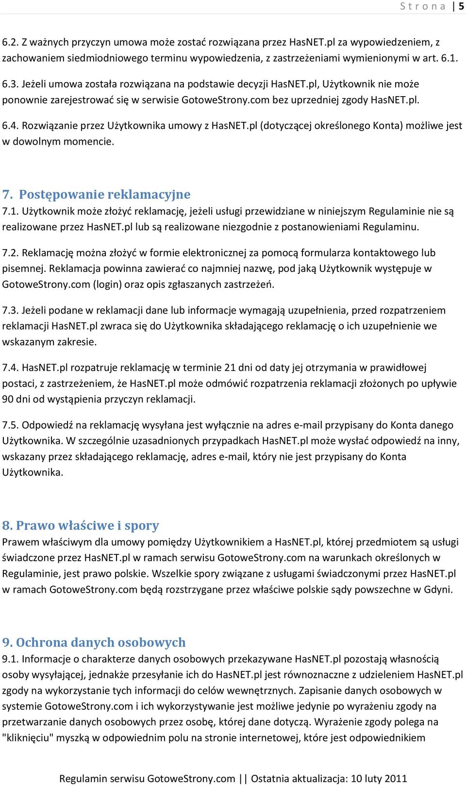 Rozwiązanie przez Użytkownika umowy z HasNET.pl (dotyczącej określonego Konta) możliwe jest w dowolnym momencie. 7. Postępowanie reklamacyjne 7.1.