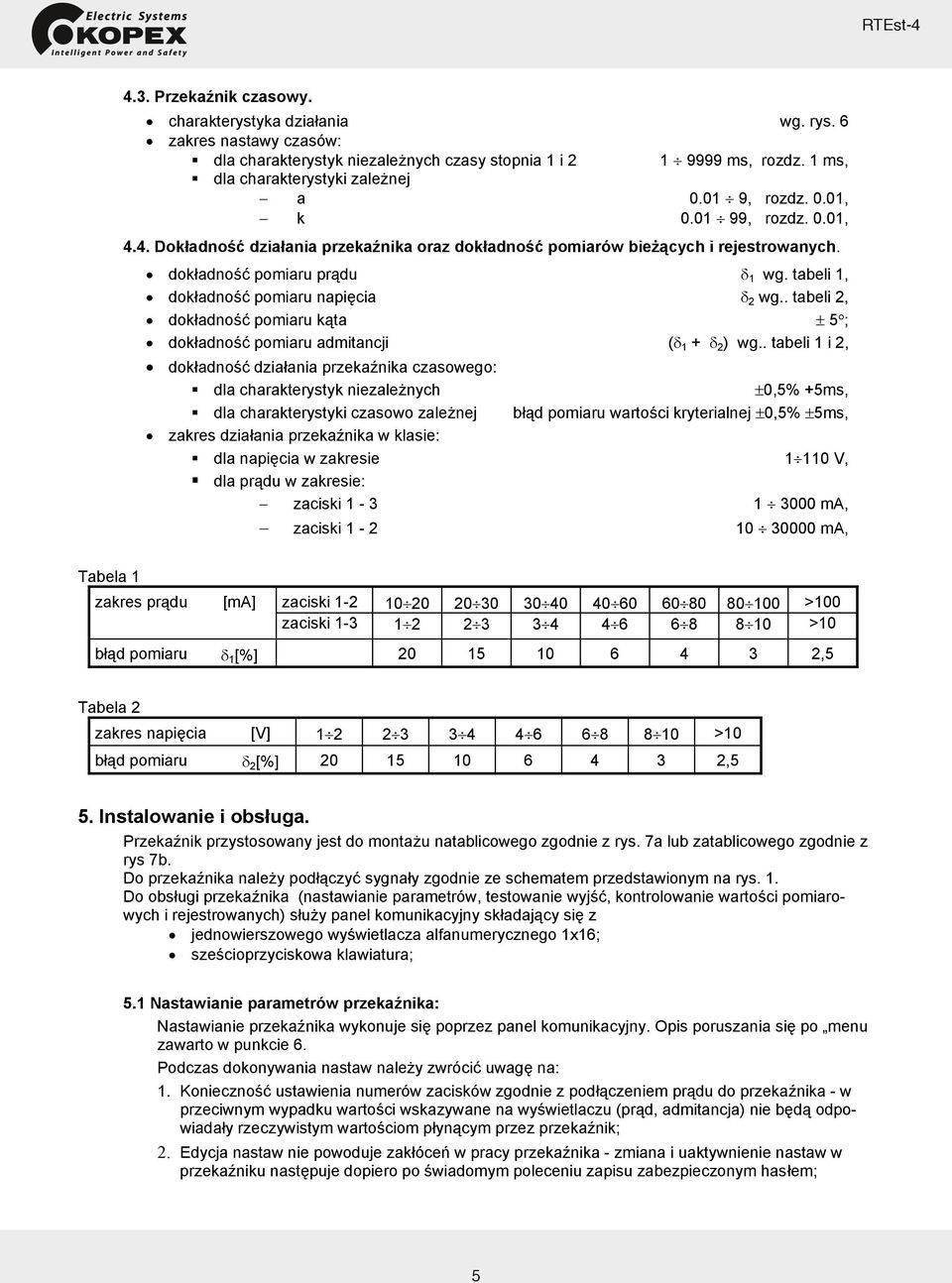 tabeli 1, dokładność pomiaru napięcia δ 2 wg.. tabeli 2, dokładność pomiaru kąta ± 5 ; dokładność pomiaru admitancji (δ 1 + δ 2 ) wg.