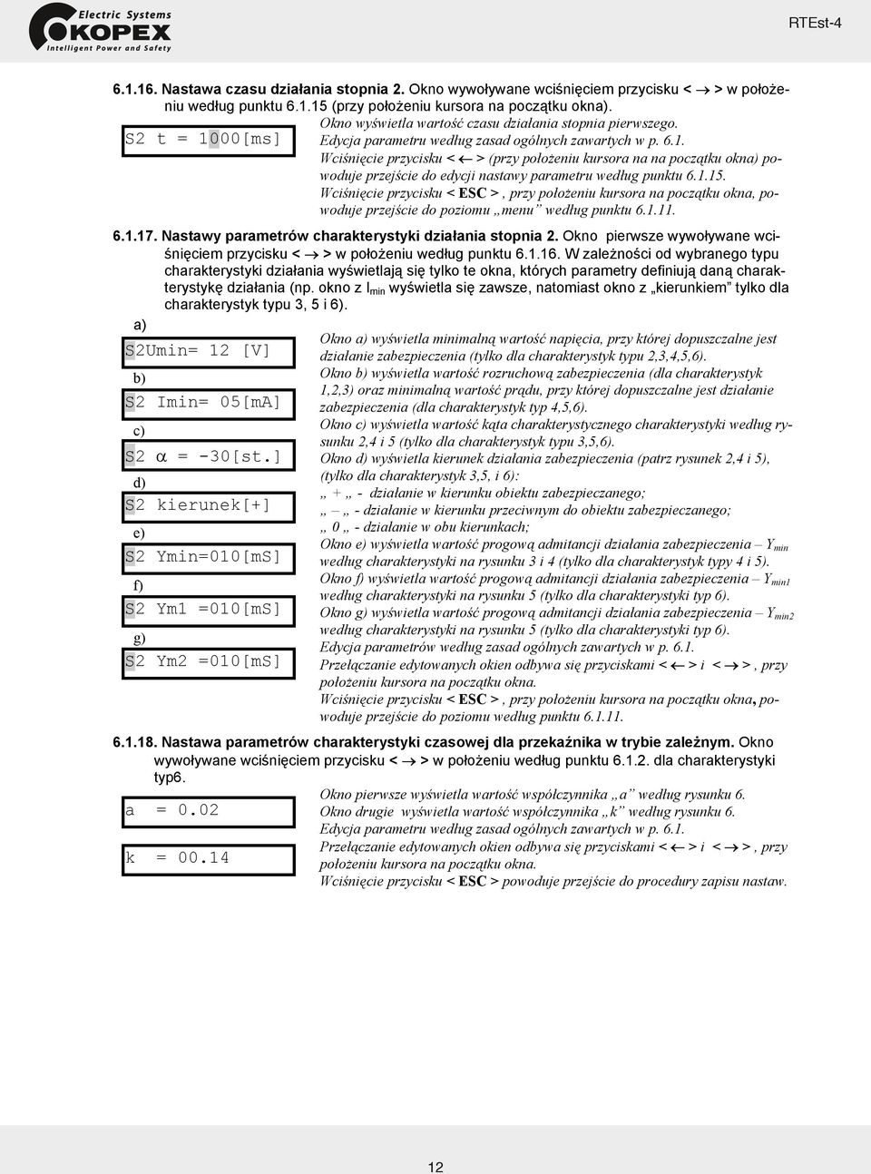 00[ms] Edycja parametru według zasad ogólnych zawartych w p. 6.1. Wciśnięcie przycisku < > (przy położeniu kursora na na początku okna) powoduje przejście do edycji nastawy parametru według punktu 6.