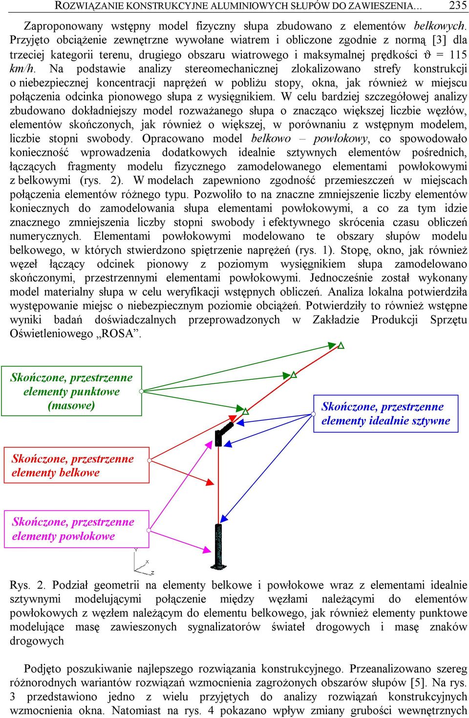 Na podstawie analizy stereomechanicznej zlokalizowano strefy konstrukcji o niebezpiecznej koncentracji naprężeń w pobliżu stopy, okna, jak również w miejscu połączenia odcinka pionowego słupa z