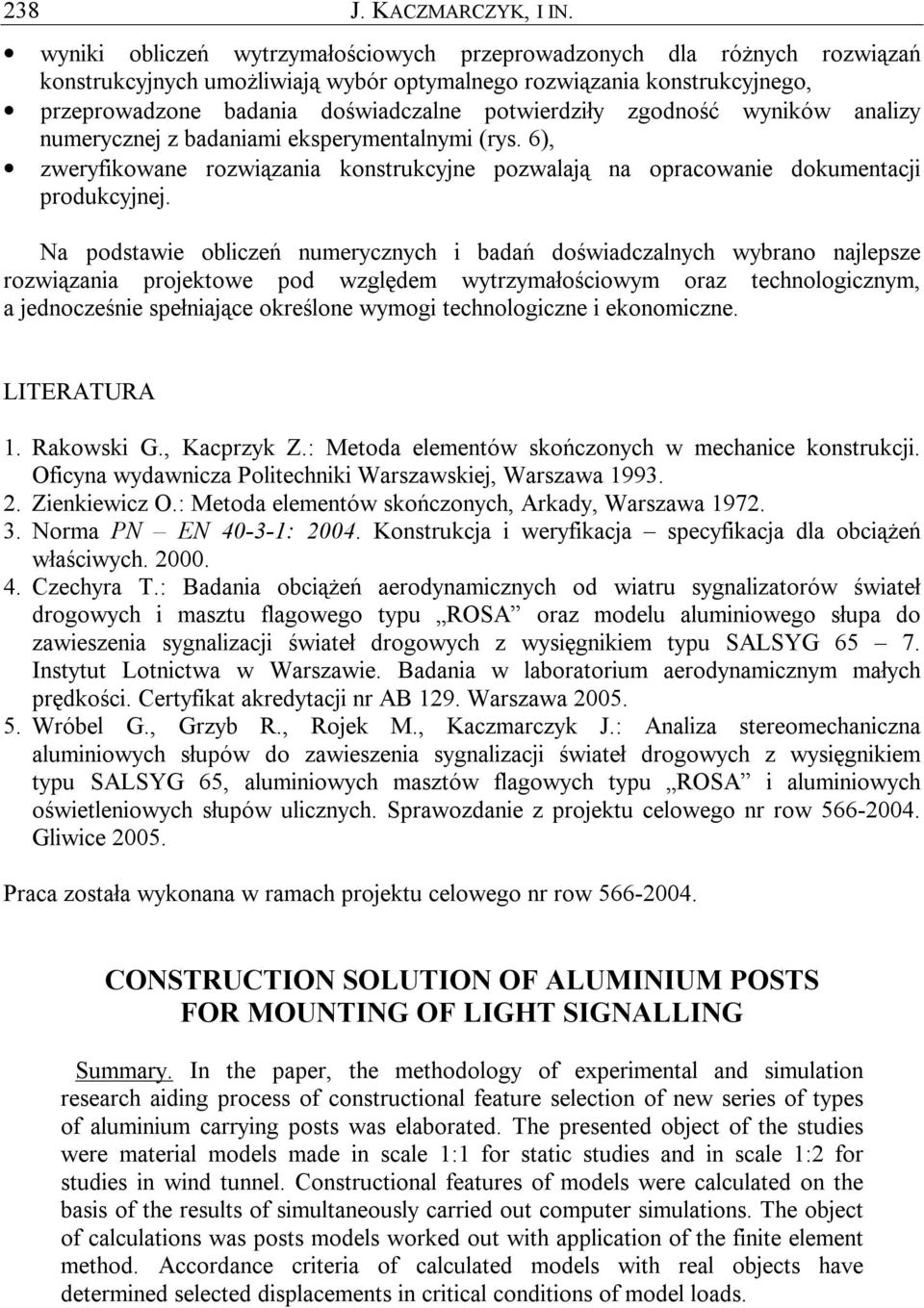 zgodność wyników analizy numerycznej z badaniami eksperymentalnymi (rys. 6), zweryfikowane rozwiązania konstrukcyjne pozwalają na opracowanie dokumentacji produkcyjnej.