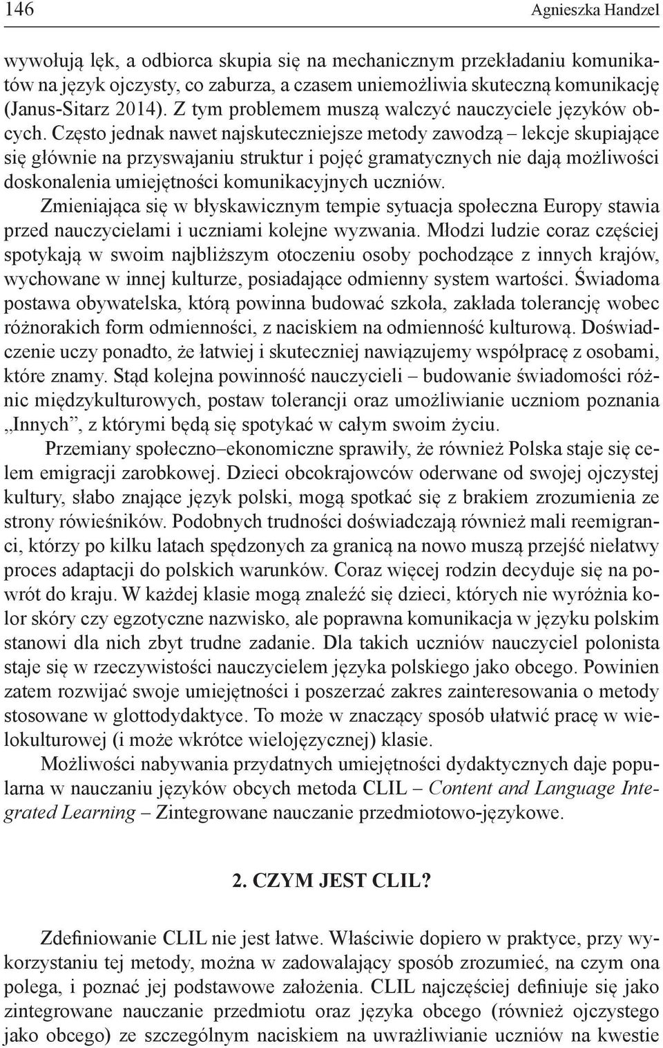 Często jednak nawet najskuteczniejsze metody zawodzą lekcje skupiające się głównie na przyswajaniu struktur i pojęć gramatycznych nie dają możliwości doskonalenia umiejętności komunikacyjnych uczniów.