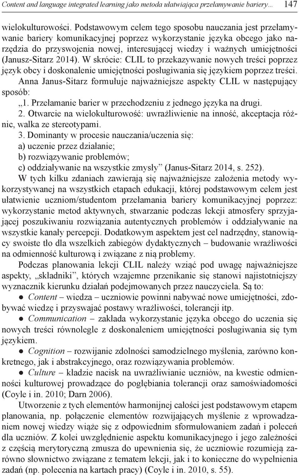 umiejętności (Janusz-Sitarz 2014). W skrócie: CLIL to przekazywanie nowych treści poprzez język obcy i doskonalenie umiejętności posługiwania się językiem poprzez treści.