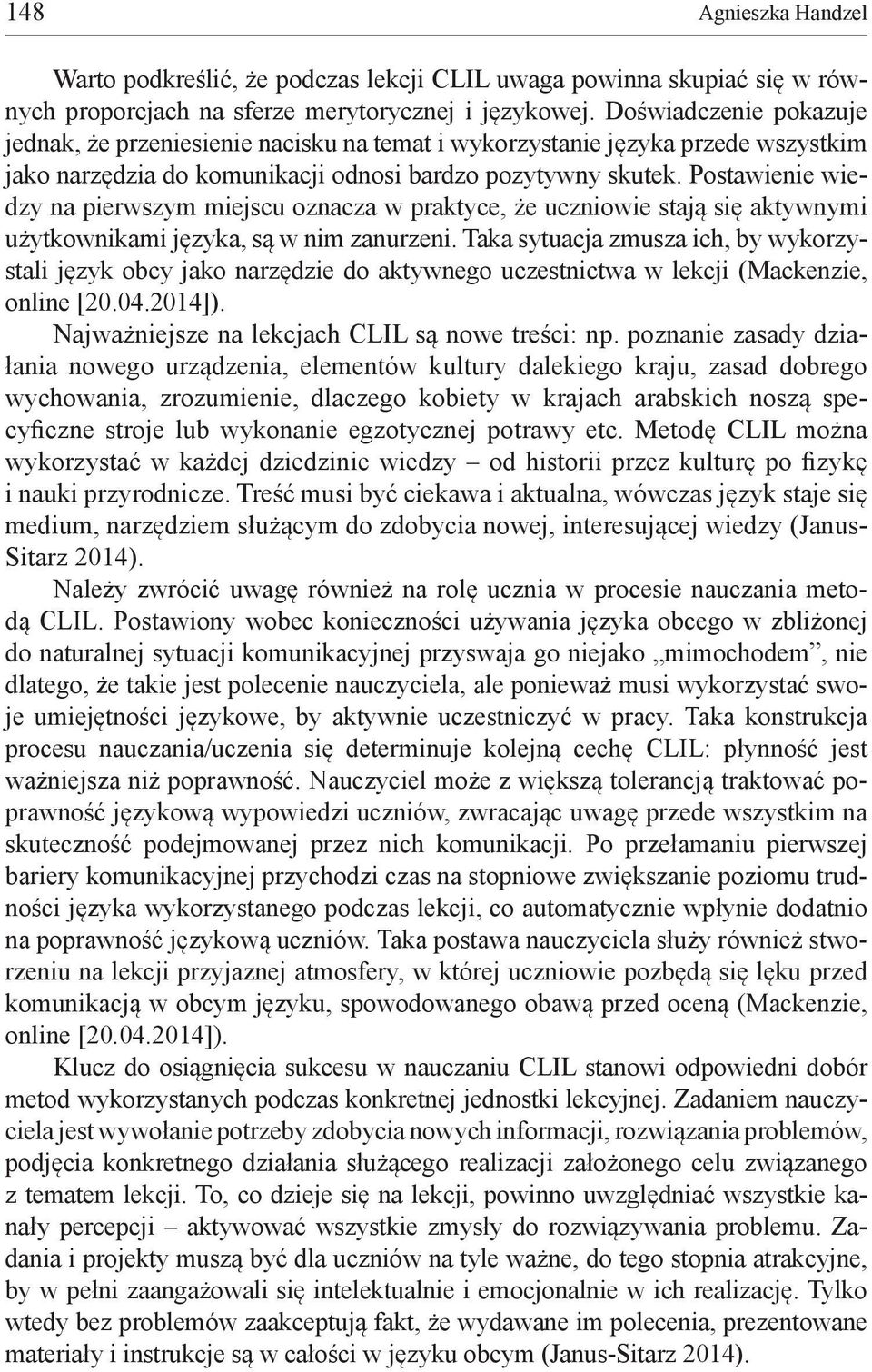 Postawienie wiedzy na pierwszym miejscu oznacza w praktyce, że uczniowie stają się aktywnymi użytkownikami języka, są w nim zanurzeni.