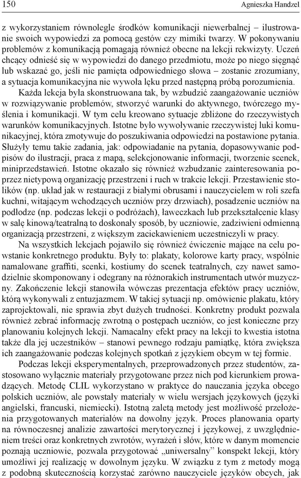 Uczeń chcący odnieść się w wypowiedzi do danego przedmiotu, może po niego sięgnąć lub wskazać go, jeśli nie pamięta odpowiedniego słowa zostanie zrozumiany, a sytuacja komunikacyjna nie wywoła lęku