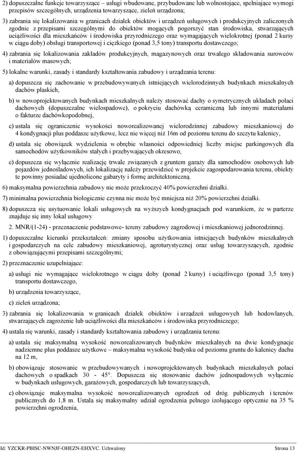 uciążliwości dla mieszkańców i środowiska przyrodniczego oraz wymagających wielokrotnej (ponad 2 kursy w ciągu doby) obsługi transportowej i ciężkiego (ponad 3,5 tony) transportu dostawczego; 4)