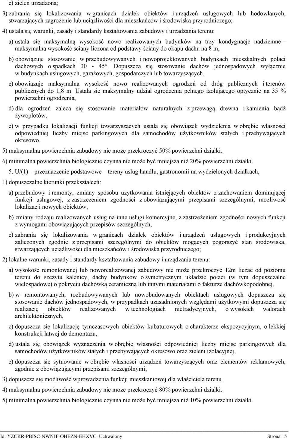 maksymalna wysokość ściany liczona od podstawy ściany do okapu dachu na 8 m, b) obowiązuje stosowanie w przebudowywanych i nowoprojektowanych budynkach mieszkalnych połaci dachowych o spadkach 30-45.