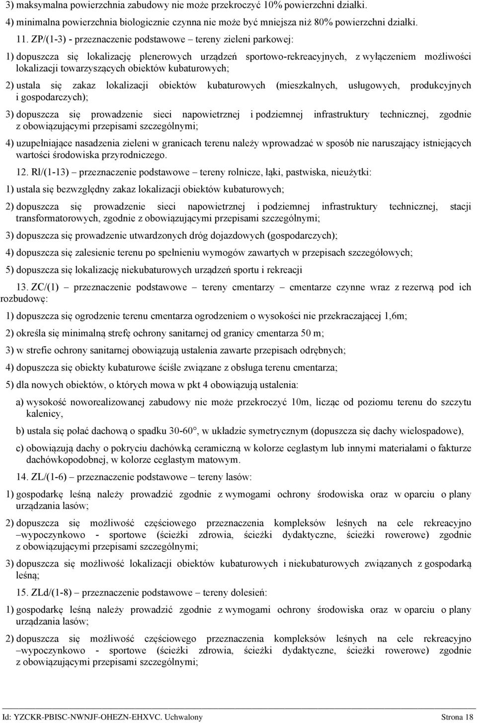 kubaturowych; 2) ustala się zakaz lokalizacji obiektów kubaturowych (mieszkalnych, usługowych, produkcyjnych i gospodarczych); 3) dopuszcza się prowadzenie sieci napowietrznej i podziemnej