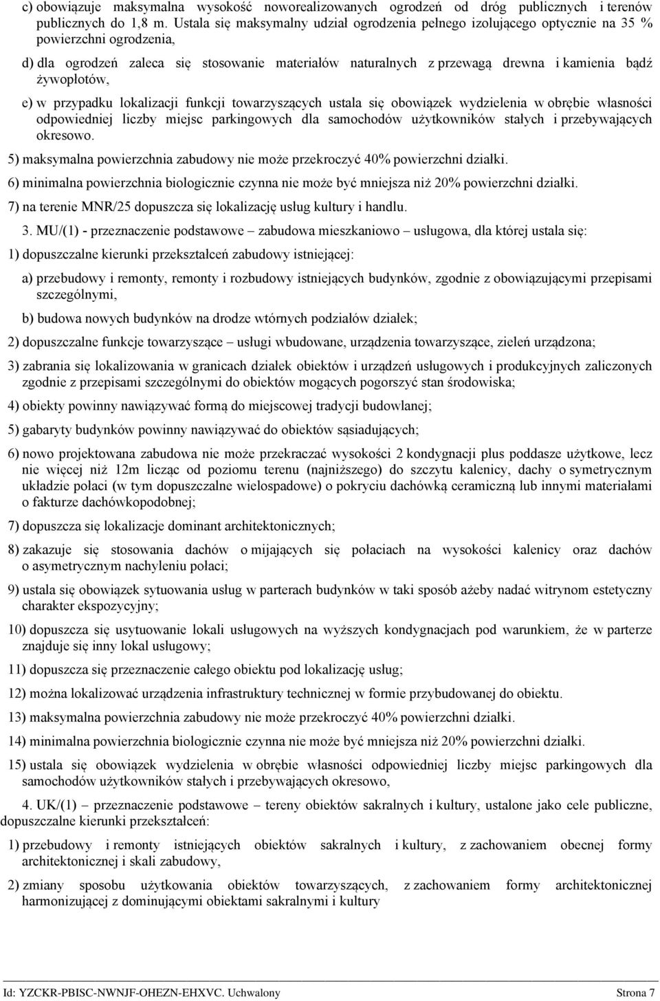 żywopłotów, e) w przypadku lokalizacji funkcji towarzyszących ustala się obowiązek wydzielenia w obrębie własności odpowiedniej liczby miejsc parkingowych dla samochodów użytkowników stałych i