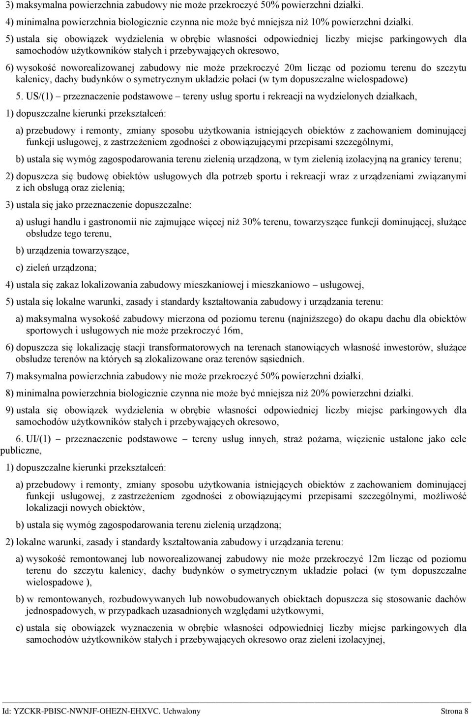 nie może przekroczyć 20m licząc od poziomu terenu do szczytu kalenicy, dachy budynków o symetrycznym układzie połaci (w tym dopuszczalne wielospadowe) 5.