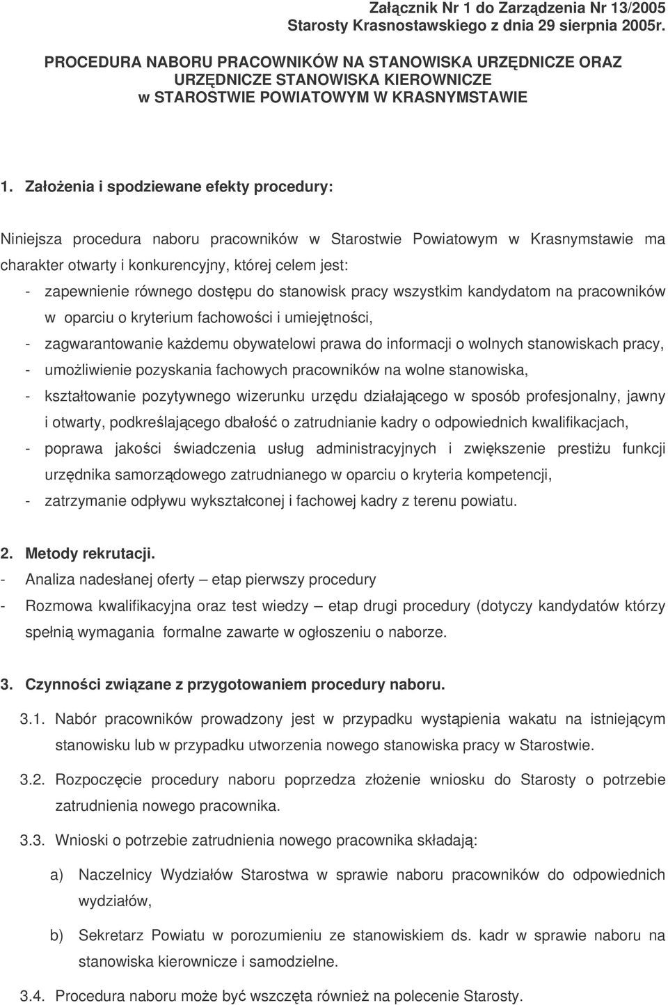 Załoenia i spodziewane efekty procedury: Niniejsza procedura naboru pracowników w Starostwie Powiatowym w Krasnymstawie ma charakter otwarty i konkurencyjny, której celem jest: - zapewnienie równego