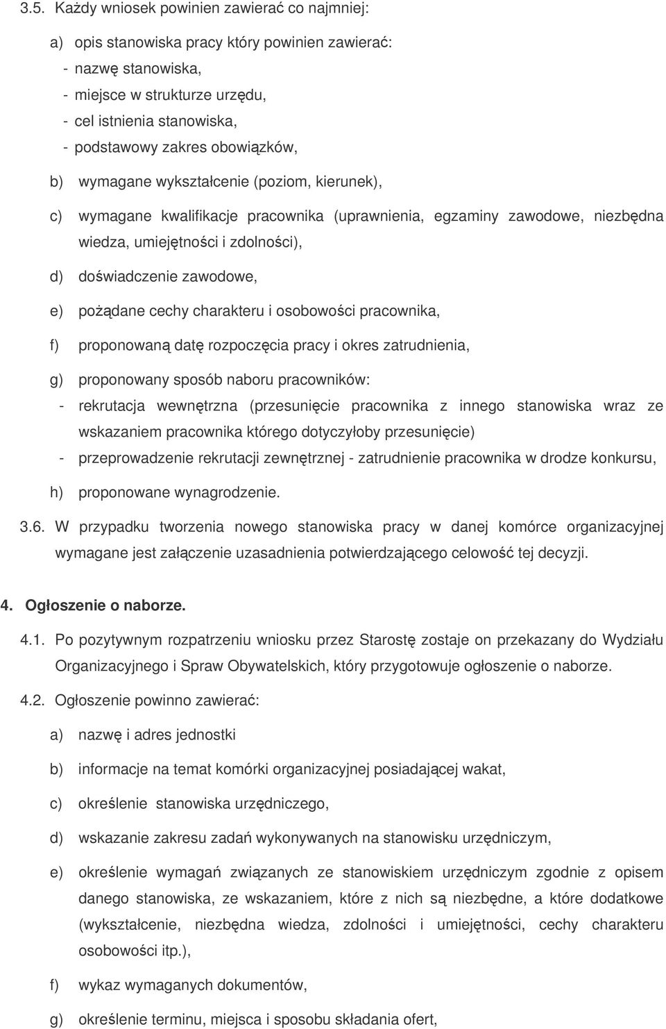 podane cechy charakteru i osobowoci pracownika, f) proponowan dat rozpoczcia pracy i okres zatrudnienia, g) proponowany sposób naboru pracowników: - rekrutacja wewntrzna (przesunicie pracownika z