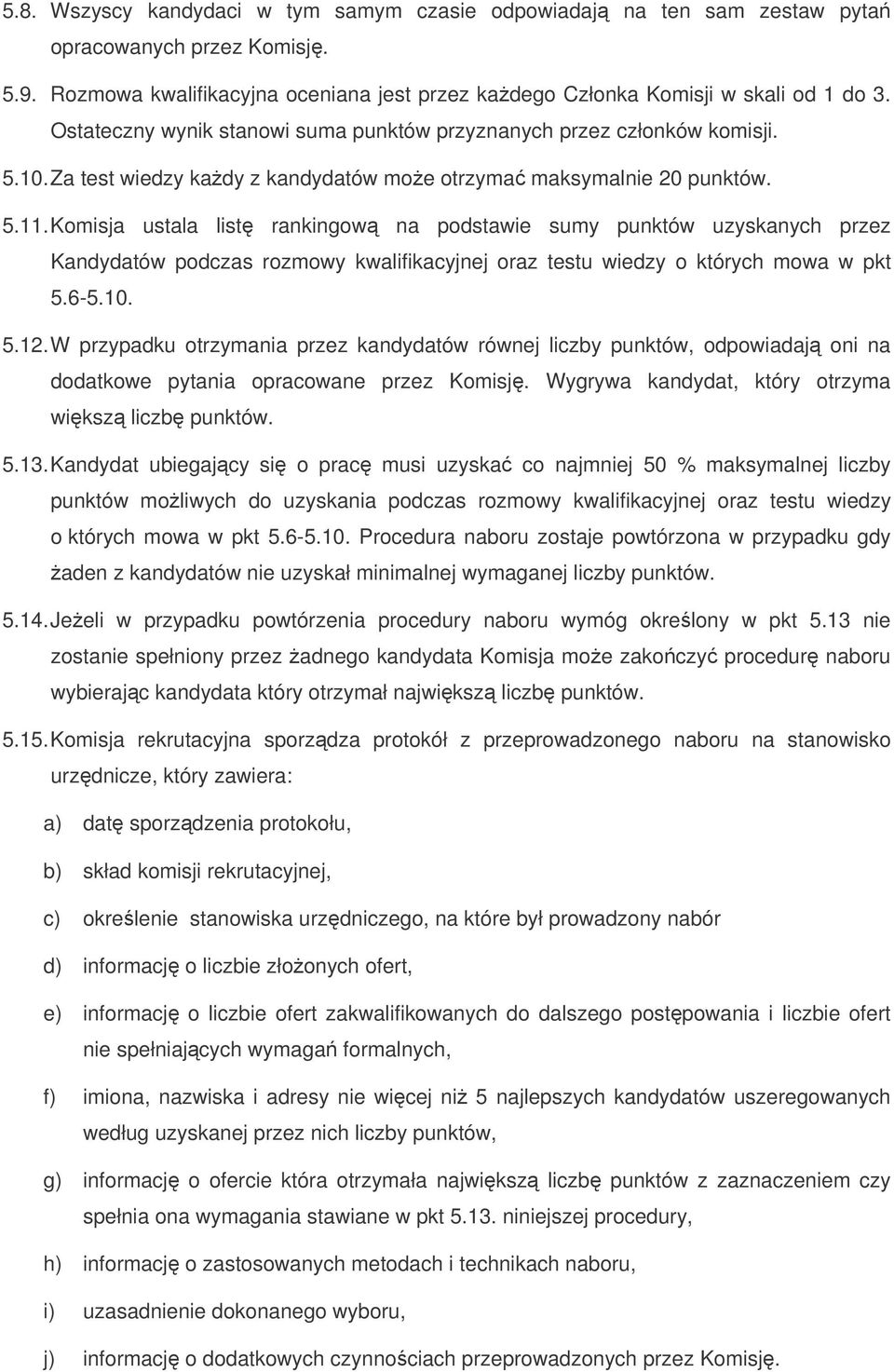 Komisja ustala list rankingow na podstawie sumy punktów uzyskanych przez Kandydatów podczas rozmowy kwalifikacyjnej oraz testu wiedzy o których mowa w pkt 5.6-5.10. 5.12.