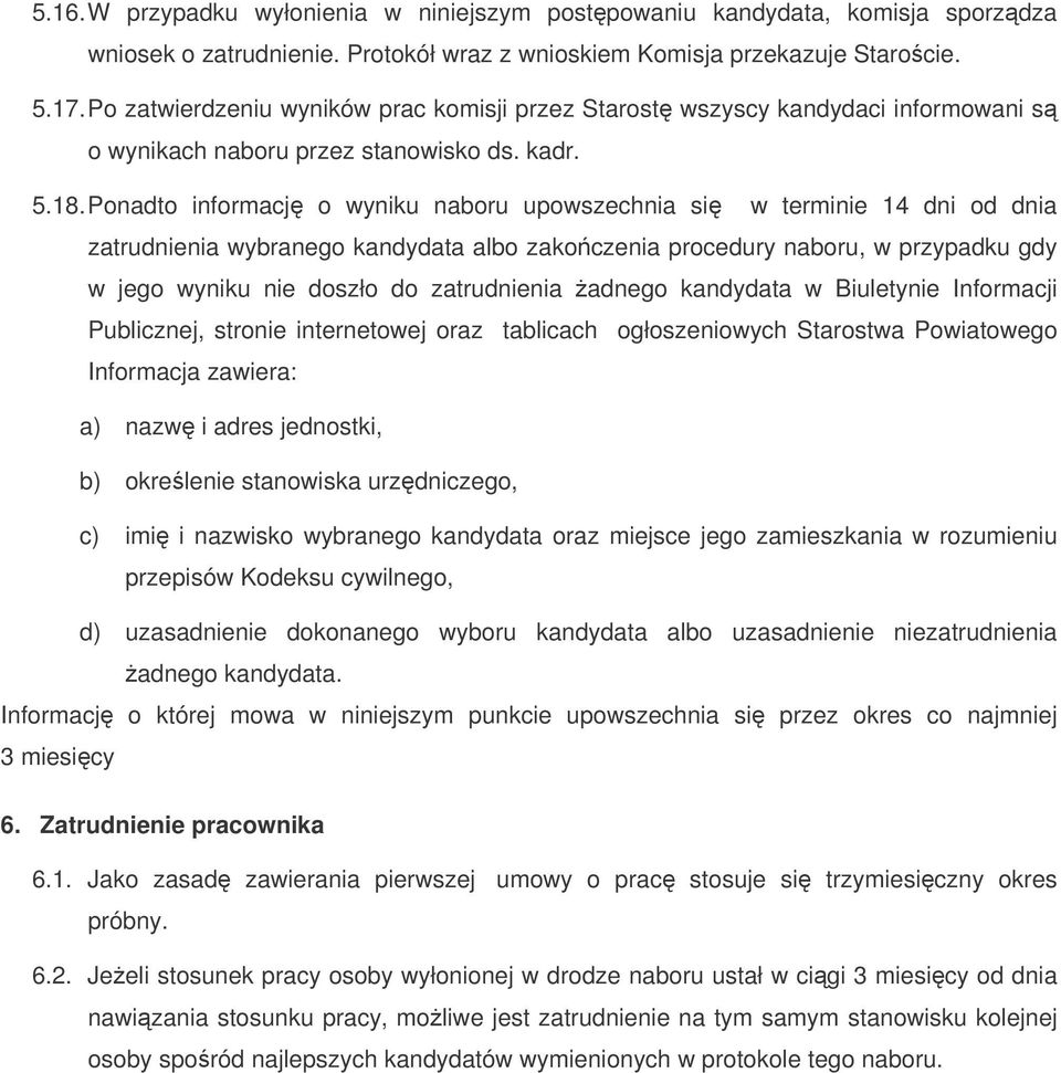 Ponadto informacj o wyniku naboru upowszechnia si w terminie 14 dni od dnia zatrudnienia wybranego kandydata albo zakoczenia procedury naboru, w przypadku gdy w jego wyniku nie doszło do zatrudnienia