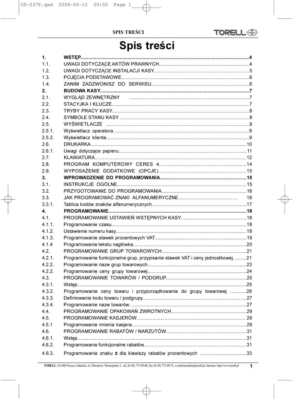 DRUKARKA...0.6.. Uwagi dotycz¹ce papieru....7. KLAWIATURA....8. PROGRAM KOMPUTEROWY CERES 4...4.9. WYPOSA ENIE DODATKOWE (OPCJE)...5. WPROWADZENIE DO PROGRAMOWANIA...5.. INSTRUKCJE OGÓLNE...5.. PRZYGOTOWANIE DO PROGRAMOWANIA.