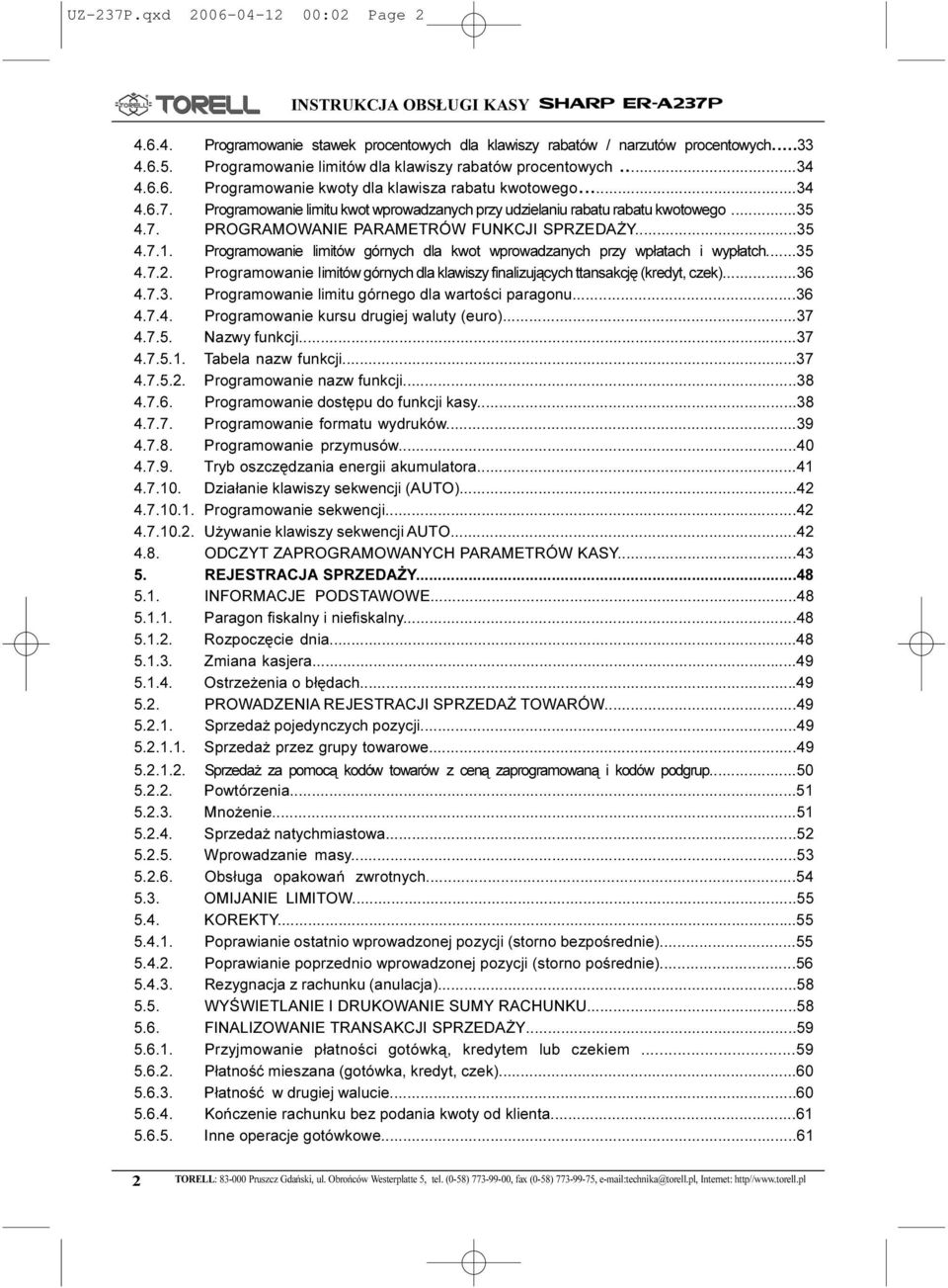 Programowanie limitu kwot wprowadzanych przy udzielaniu rabatu rabatu kwotowego...5 4.7. PROGRAMOWANIE PARAMETRÓW FUNKCJI SPRZEDA Y...5 4.7.. Programowanie limitów górnych dla kwot wprowadzanych przy wp³atach i wyp³atch.