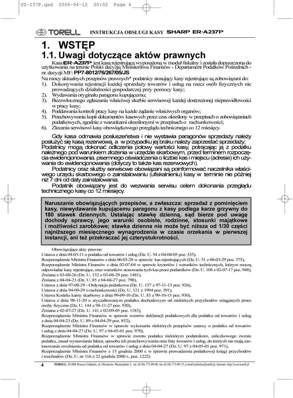 Podatków Poœrednich - nr. decyzji MF: PP7-80/76/67/05/JS Na mocy aktualnych przepisów prawnych* podatnicy stosuj¹cy kasy rejestruj¹ce s¹ zobowi¹zani do: ).