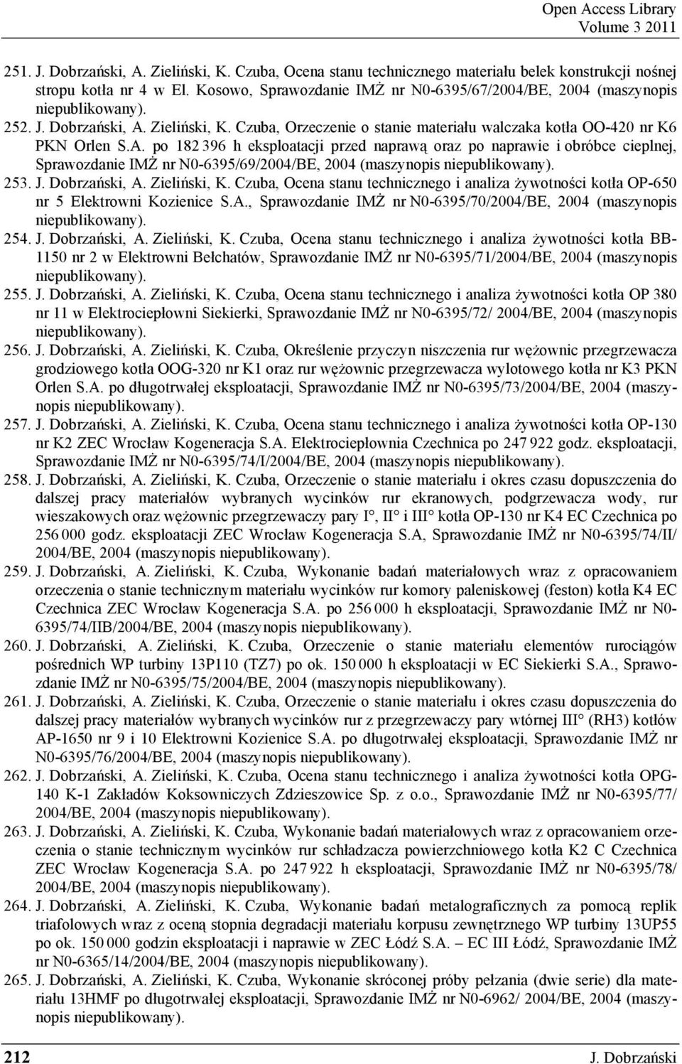 Czuba, Ocena stanu technicznego i analiza ywotno ci kotła OP-650 nr 5 Elektrowni Kozienice S.A., Sprawozdanie IM nr N0-6395/70/2004/BE, 2004 (maszynopis 254. J. Dobrza ski, A. Zieli ski, K.