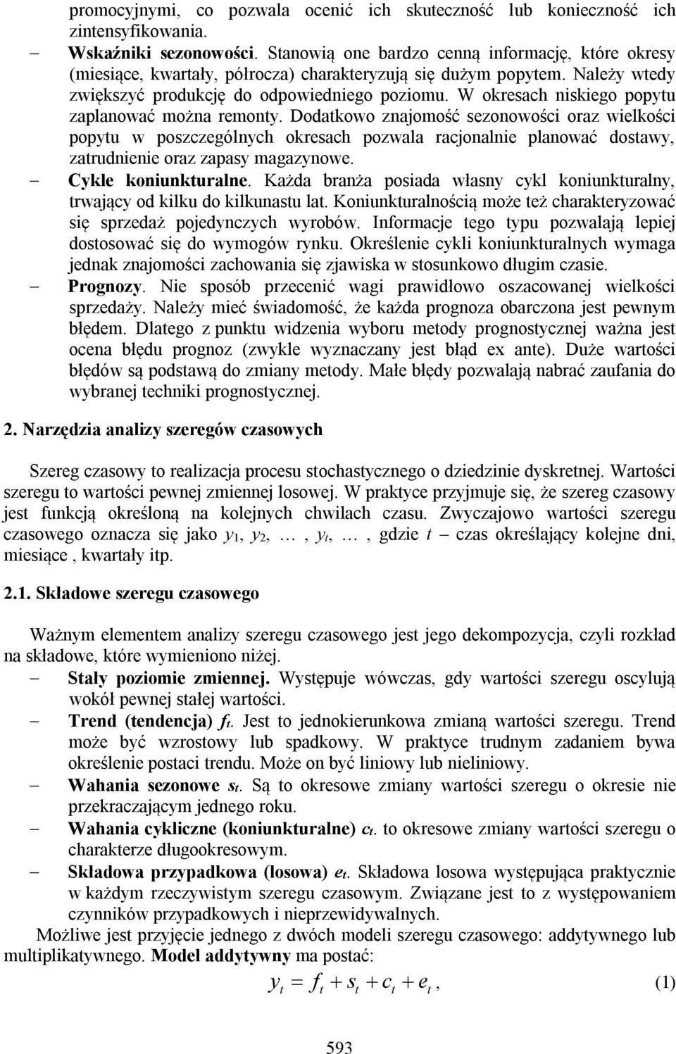 Dodakowo zajomość sezoowośc oraz welkośc popyu w poszczególych okresach pozwala racjoale plaować dosawy, zarudee oraz zapasy magazyowe. Cykle koukurale.