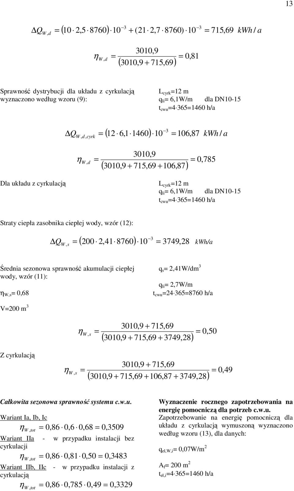wzór (12): ( 200 2,41 8760) 10 3749, 28 kh/a, s Średnia sezonowa sprawność akumulacji ciepłej wody, wzór (11):,s 0,68 q s 2,41/dm 3 q li 2,7/m t cwu 24 3658760 h/a V200 m 3 + 715,69, s ( + 715,69 +