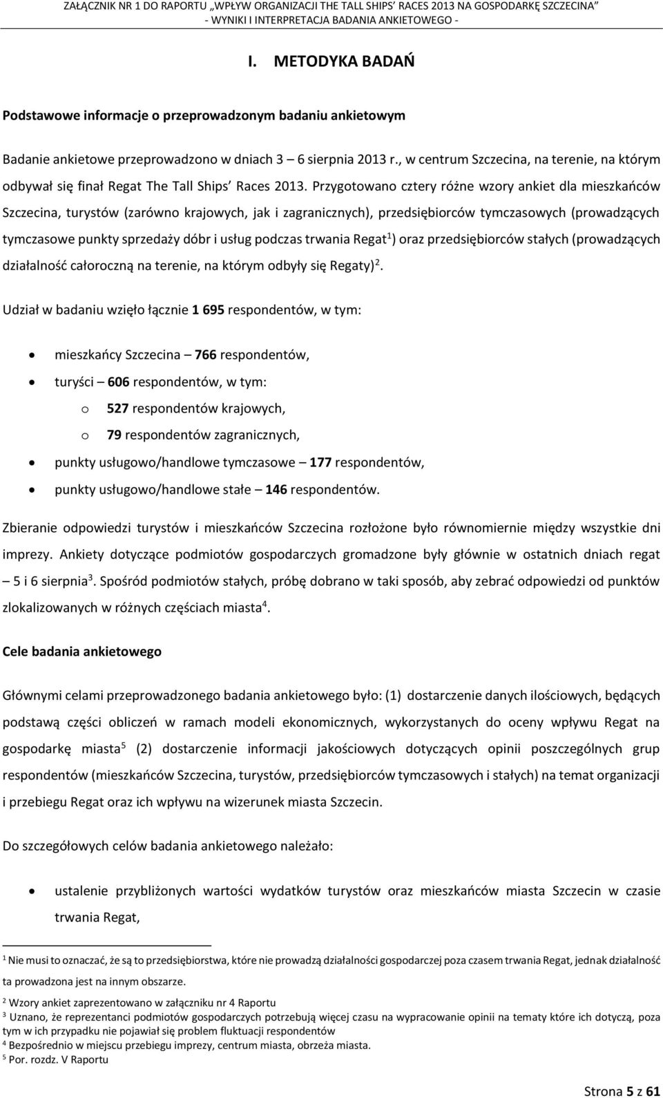 Przygotowano cztery różne wzory ankiet dla mieszkańców Szczecina, turystów (zarówno krajowych, jak i zagranicznych), przedsiębiorców tymczasowych (prowadzących tymczasowe punkty sprzedaży dóbr i