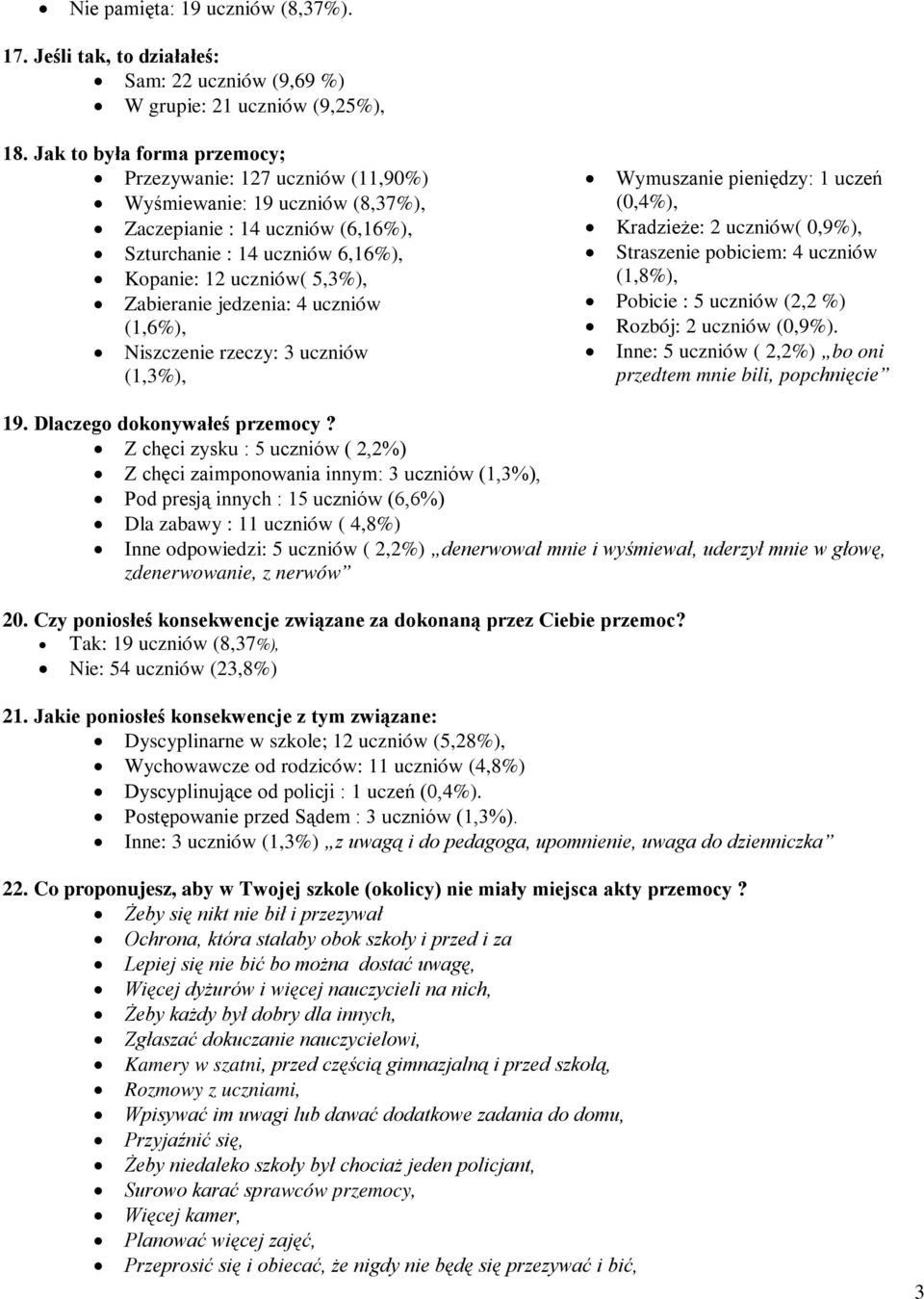 Zabieranie jedzenia: 4 uczniów (1,6%), Niszczenie rzeczy: 3 uczniów (1,3%), Wymuszanie pieniędzy: 1 uczeń (0,4%), Kradzieże: 2 uczniów( 0,9%), Straszenie pobiciem: 4 uczniów (1,8%), Pobicie : 5