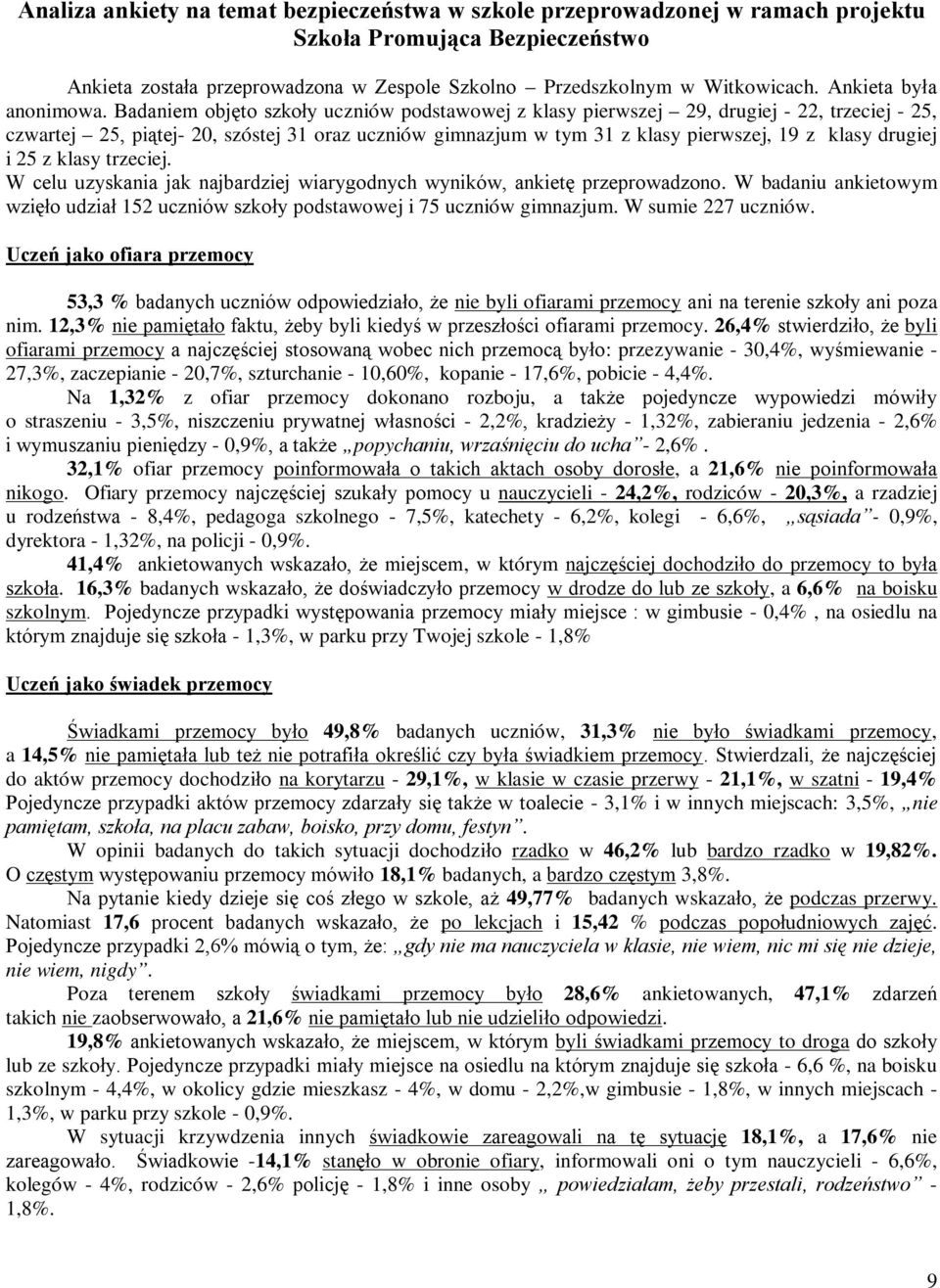 Badaniem objęto szkoły uczniów podstawowej z klasy pierwszej 29, drugiej - 22, trzeciej - 25, czwartej 25, piątej- 20, szóstej 31 oraz uczniów gimnazjum w tym 31 z klasy pierwszej, 19 z klasy drugiej