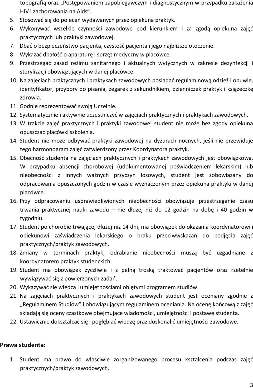 Wykazad dbałośd o aparaturę i sprzęt medyczny w placówce. 9. Przestrzegad zasad reżimu sanitarnego i aktualnych wytycznych w zakresie dezynfekcji i sterylizacji obowiązujących w danej placówce. 10.