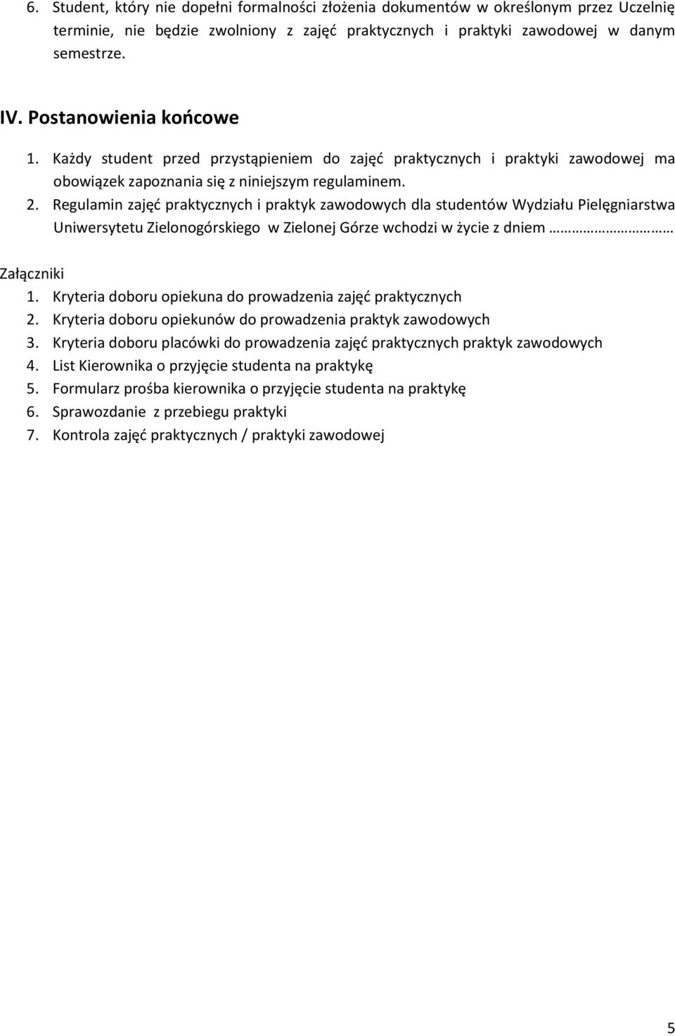 Regulamin zajęd praktycznych i praktyk zawodowych dla studentów Wydziału Pielęgniarstwa Uniwersytetu Zielonogórskiego w Zielonej Górze wchodzi w życie z dniem Załączniki 1.