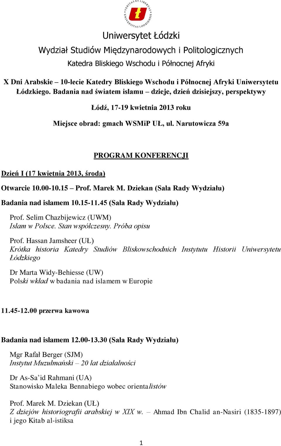 Narutowicza 59a Dzień I (17 kwietnia 2013, środa) PROGRAM KONFERENCJI Otwarcie 10.00-10.15 Prof. Marek M. Dziekan (Sala Rady Wydziału) Badania nad islamem 10.15-11.45 (Sala Rady Wydziału) Prof.