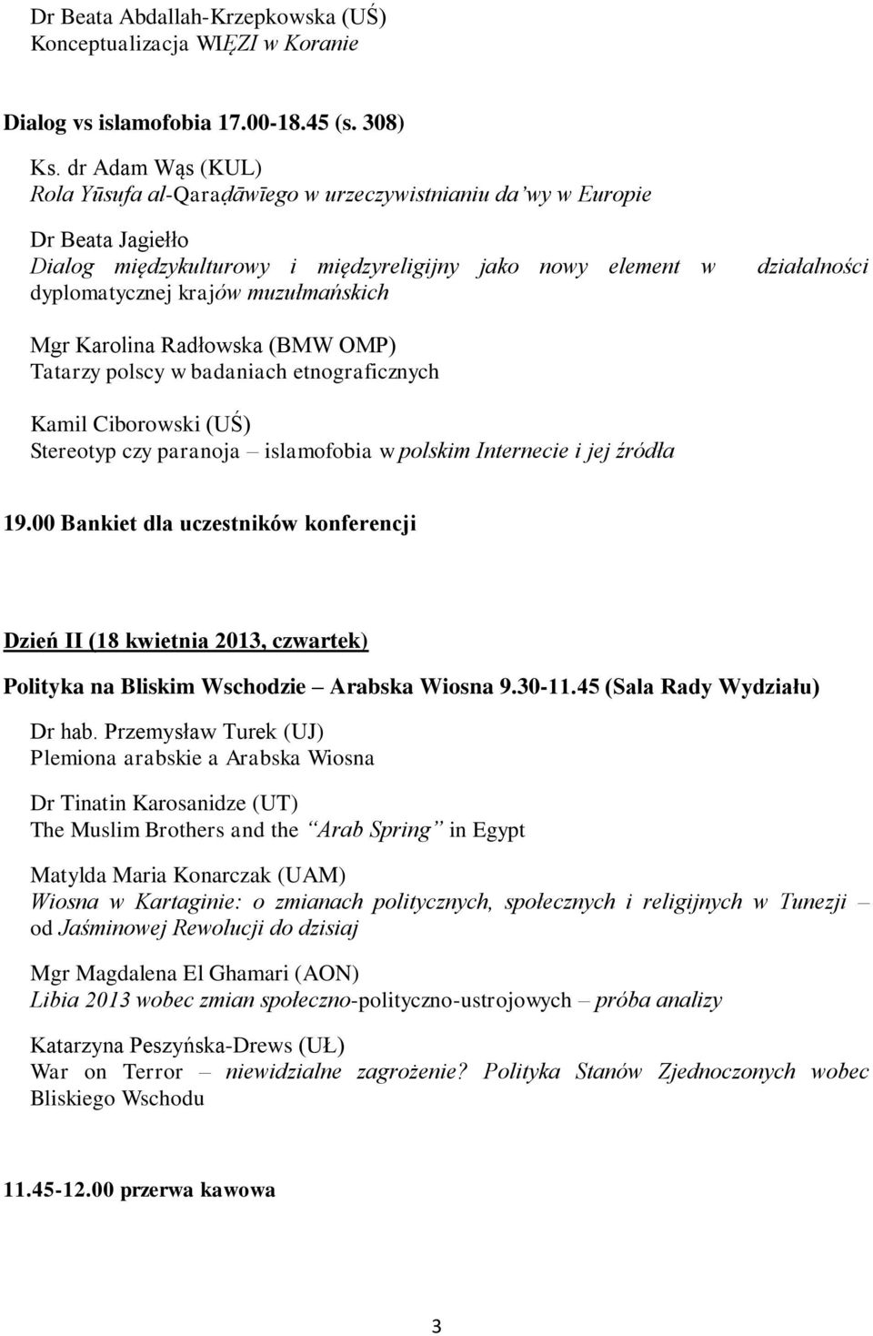 działalności Mgr Karolina Radłowska (BMW OMP) Tatarzy polscy w badaniach etnograficznych Kamil Ciborowski (UŚ) Stereotyp czy paranoja islamofobia w polskim Internecie i jej źródła 19.