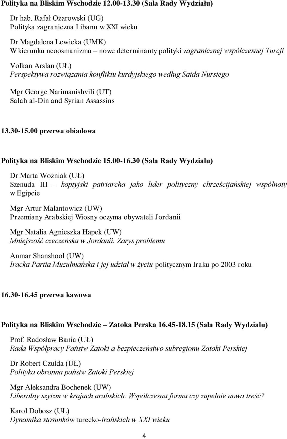 Perspektywa rozwiązania konfliktu kurdyjskiego według Saida Nursiego Mgr George Narimanishvili (UT) Salah al-din and Syrian Assassins 13.30-15.00 przerwa obiadowa Polityka na Bliskim Wschodzie 15.