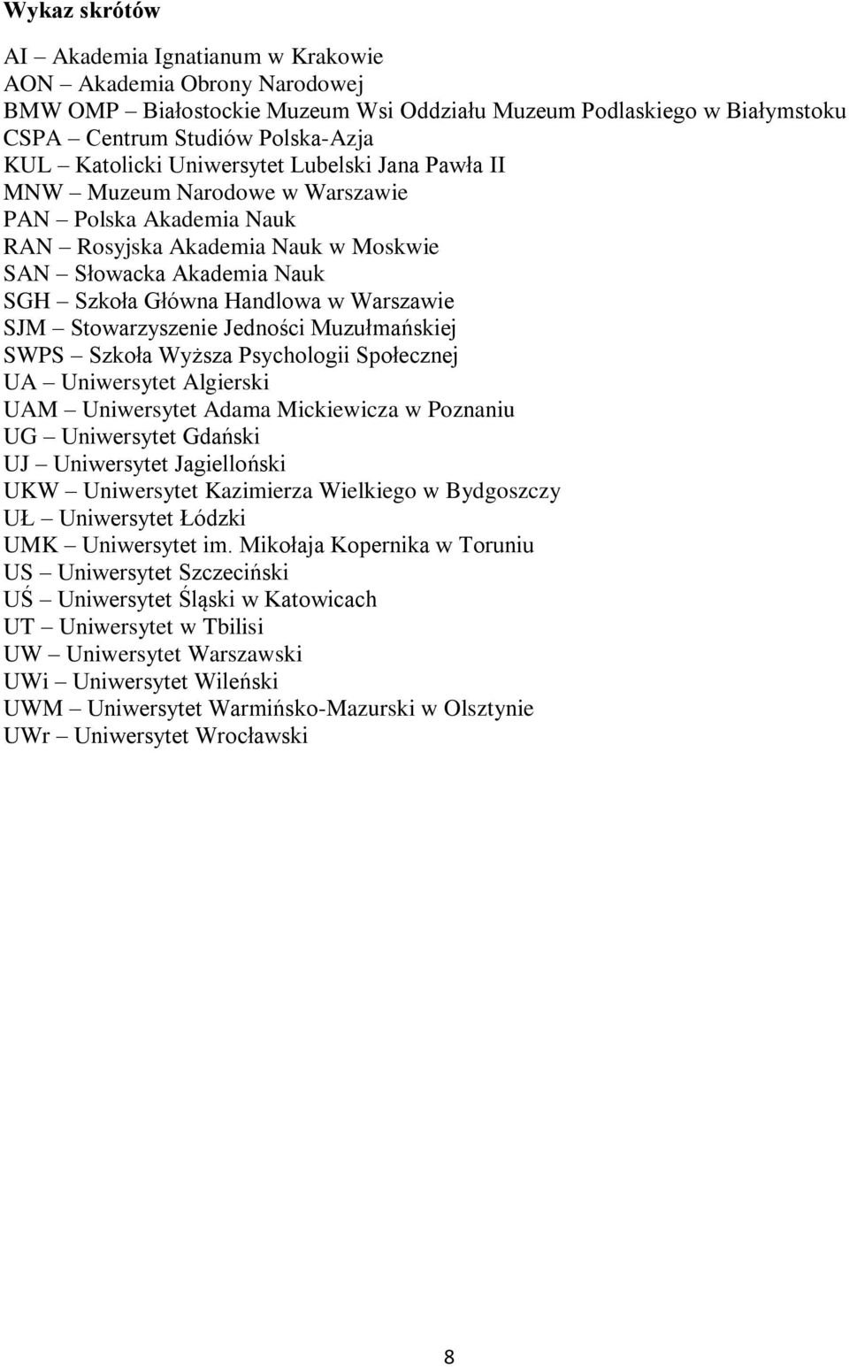 Stowarzyszenie Jedności Muzułmańskiej SWPS Szkoła Wyższa Psychologii Społecznej UA Uniwersytet Algierski UAM Uniwersytet Adama Mickiewicza w Poznaniu UG Uniwersytet Gdański UJ Uniwersytet