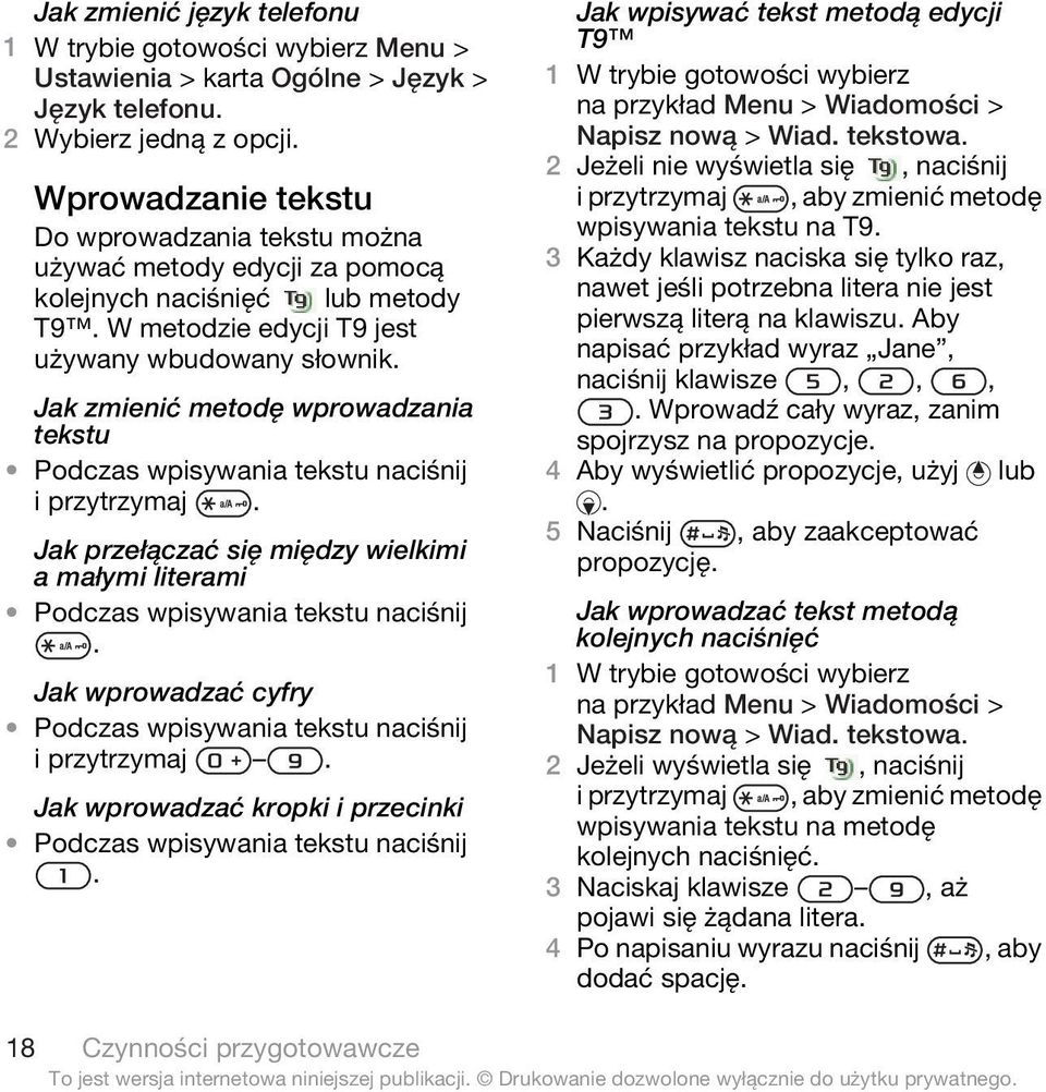 Jak zmienić metodę wprowadzania tekstu Podczas wpisywania tekstu naciśnij i przytrzymaj. Jak przełączać się między wielkimi a małymi literami Podczas wpisywania tekstu naciśnij.