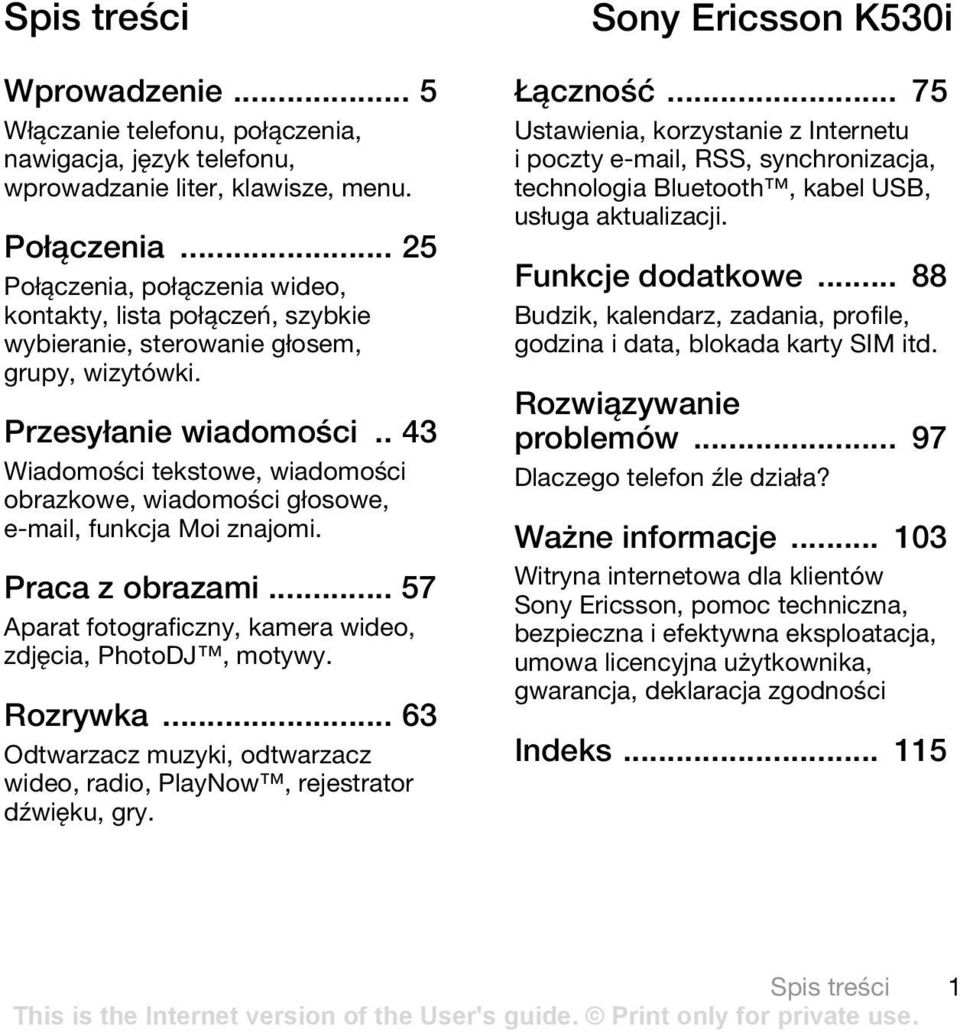 . 43 Wiadomości tekstowe, wiadomości obrazkowe, wiadomości głosowe, e-mail, funkcja Moi znajomi. Praca z obrazami... 57 Aparat fotograficzny, kamera wideo, zdjęcia, PhotoDJ, motywy. Rozrywka.