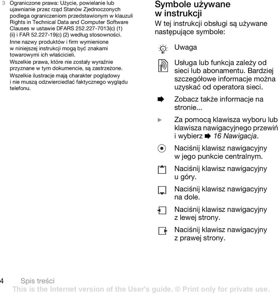 Wszelkie prawa, które nie zostały wyraźnie przyznane w tym dokumencie, są zastrzeżone. Wszelkie ilustracje mają charakter poglądowy i nie muszą odzwierciedlać faktycznego wyglądu telefonu.