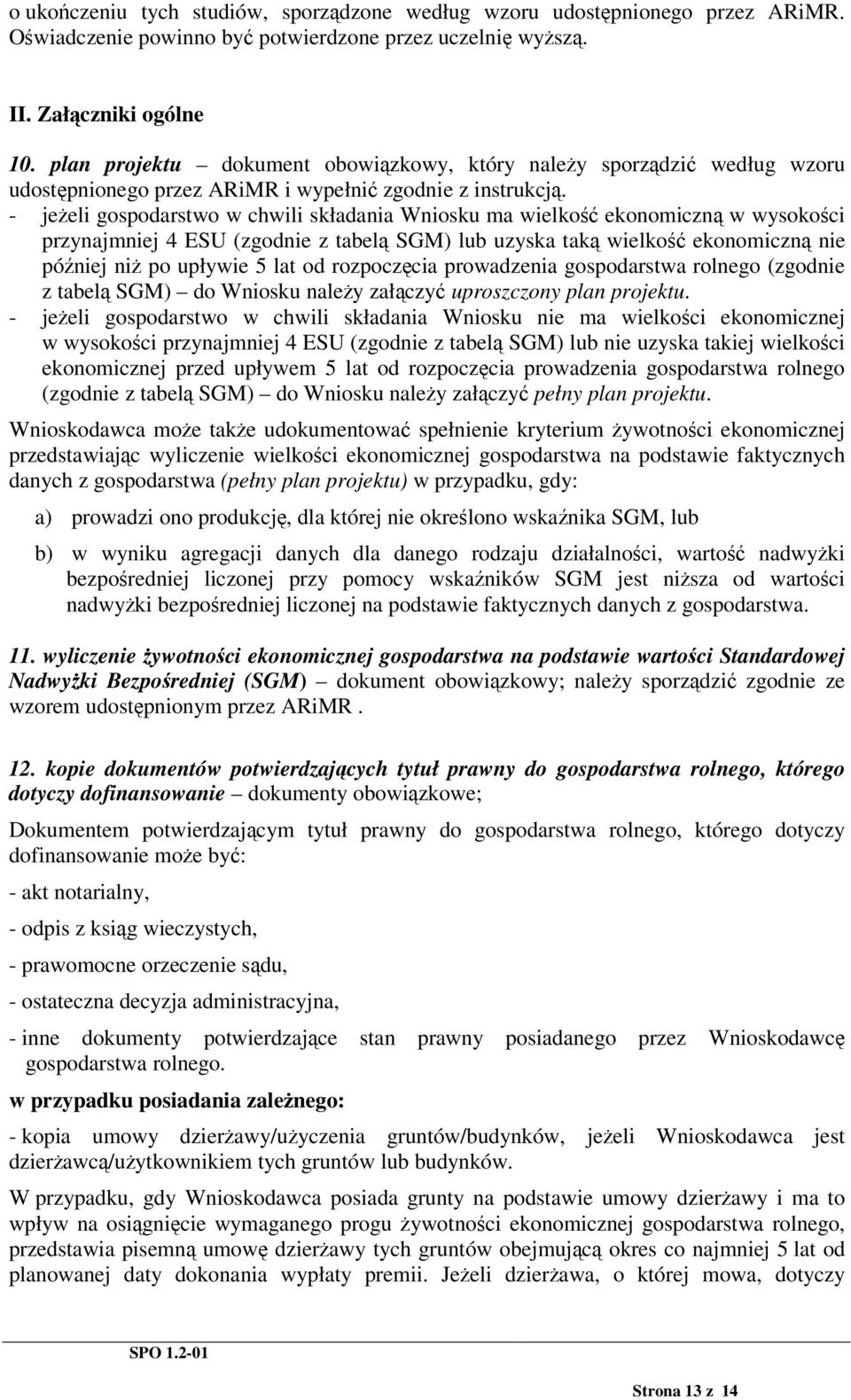 - jeeli gospodarstwo w chwili składania Wniosku ma wielko ekonomiczn w wysokoci przynajmniej 4 ESU (zgodnie z tabel SGM) lub uzyska tak wielko ekonomiczn nie póniej ni po upływie 5 lat od rozpoczcia