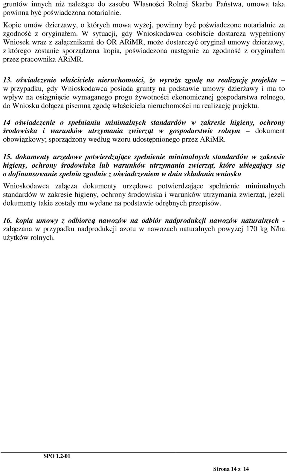 W sytuacji, gdy Wnioskodawca osobicie dostarcza wypełniony Wniosek wraz z załcznikami do OR ARiMR, moe dostarczy oryginał umowy dzierawy, z którego zostanie sporzdzona kopia, powiadczona nastpnie za