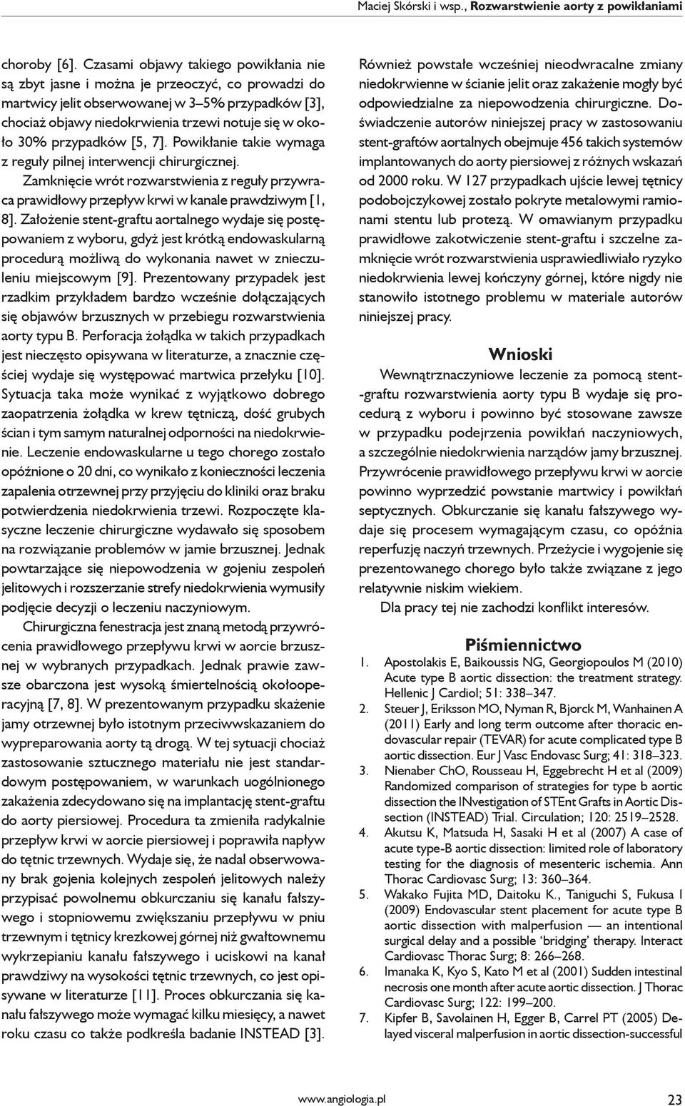 przypadków [5, 7]. Powikłanie takie wymaga z reguły pilnej interwencji chirurgicznej. Zamknięcie wrót rozwarstwienia z reguły przywraca prawidłowy przepływ krwi w kanale prawdziwym [1, 8].