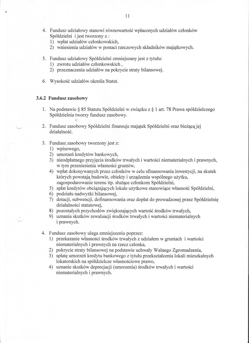 5. Fundusz udzialowy Spóldzielni zmniejszany jest z tytulu: l) zwrotu udzialów czlonkowskich, 2) przeznaczenia udzialów na pokrycie straty bilansowej. 6. Wysokosc udzialów okresla Statut. 3.6.2 Fundusz zasobowy ' f l.