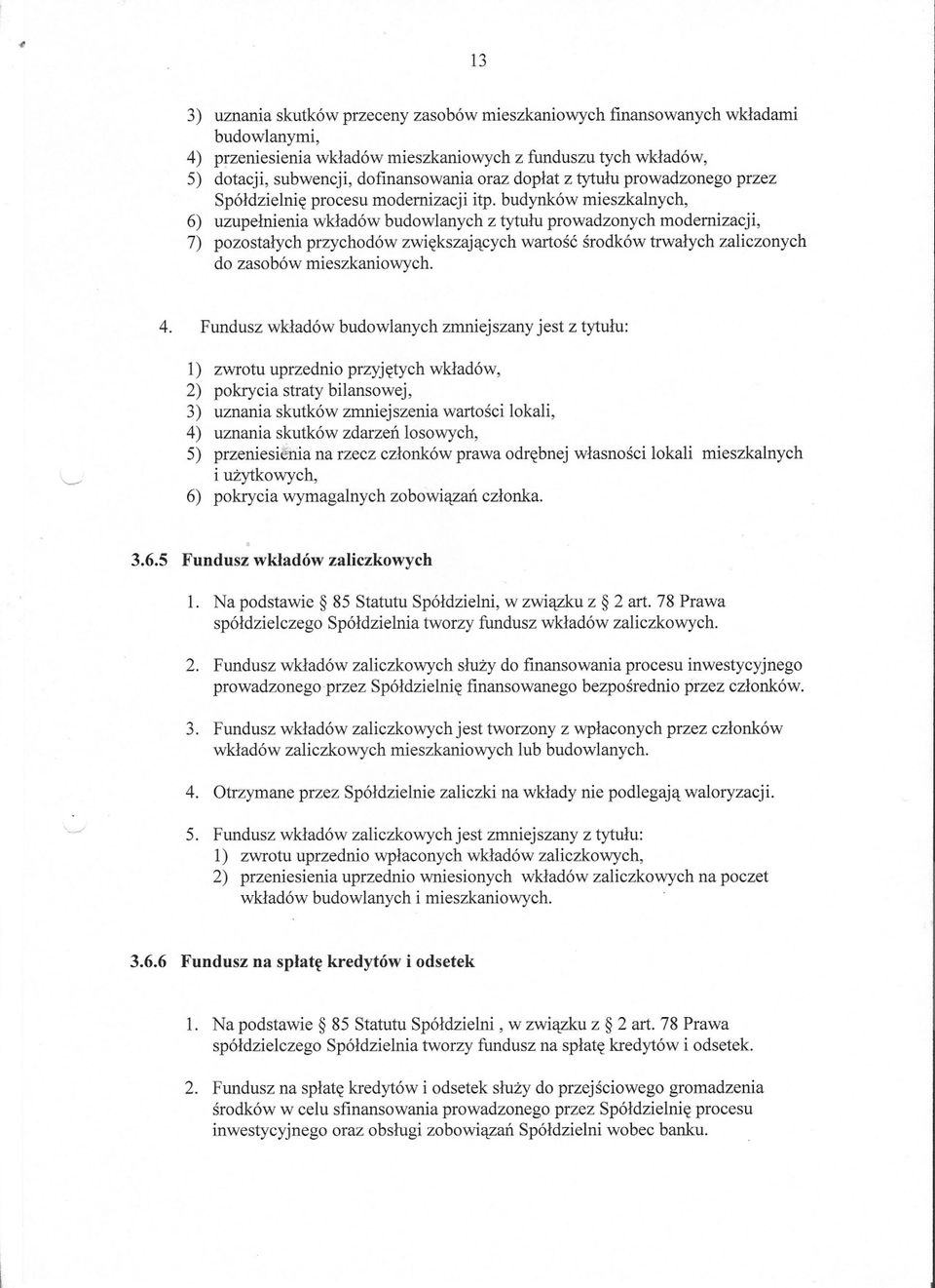 budynków mieszkalnych, 6) uzupelnienia wkladów budowlanych z tytulu prowadzonych modernizacji, 7) pozostalych przychodów zwiekszajacych wartosc srodków trwalych zaliczonych do zasobów mieszkaniowych.