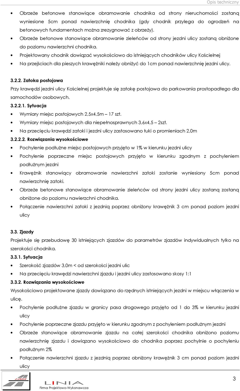 Projektowany chodnik dowiązać wysokościowo do istniejących chodników Kościelnej Na przejściach dla pieszych krawęŝniki naleŝy obniŝyć do 1cm ponad nawierzchnię jezdni. 3.2.