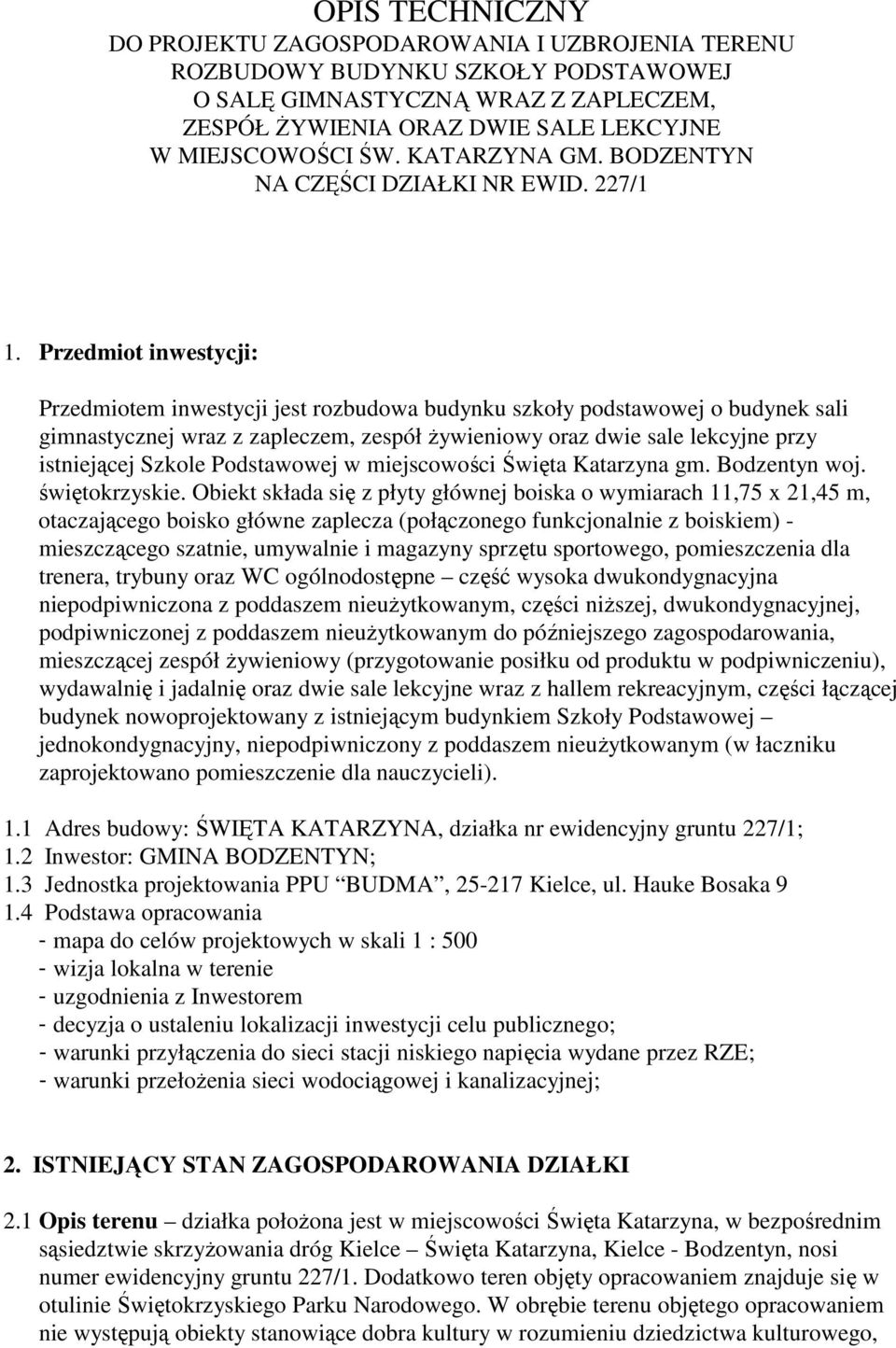 Przedmiot inwestycji: Przedmiotem inwestycji jest rozbudowa budynku szkoły podstawowej o budynek sali gimnastycznej wraz z zapleczem, zespół Ŝywieniowy oraz dwie sale lekcyjne przy istniejącej Szkole